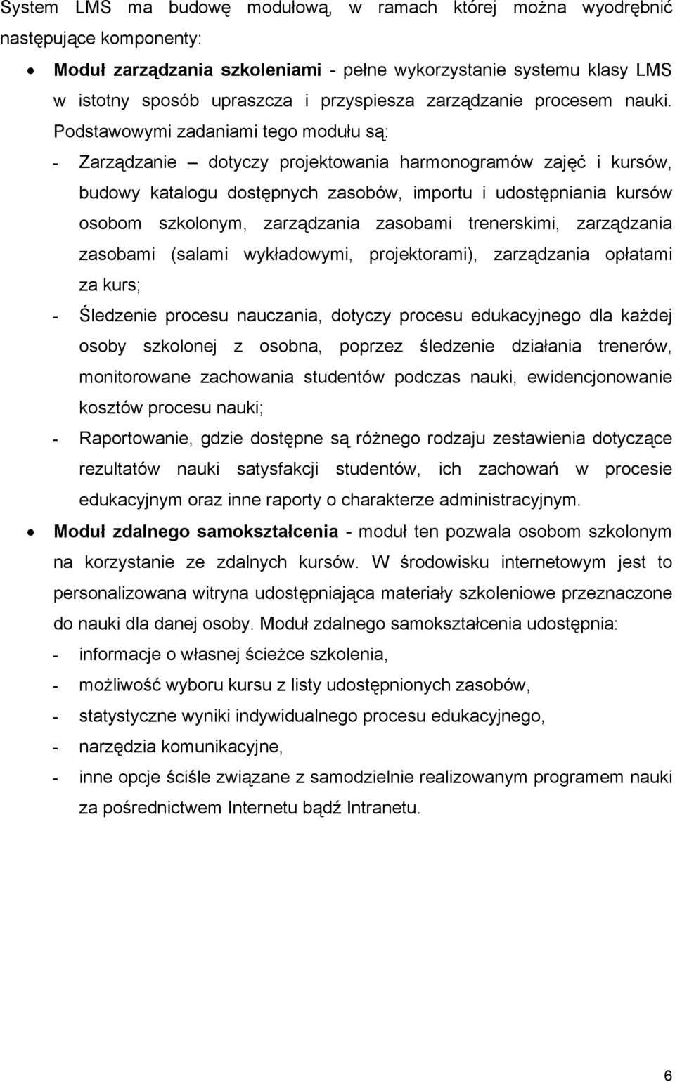 Podstawowymi zadaniami tego modułu są: - Zarządzanie dotyczy projektowania harmonogramów zajęć i kursów, budowy katalogu dostępnych zasobów, importu i udostępniania kursów osobom szkolonym,
