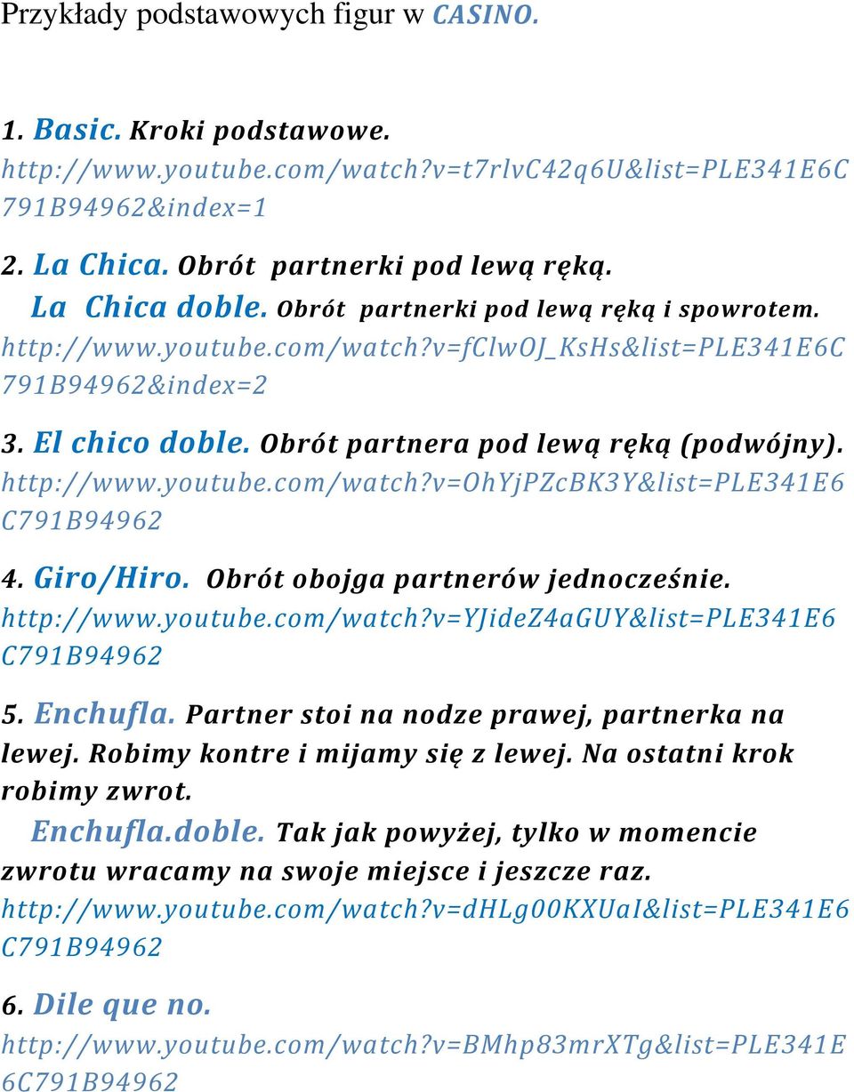 http://www.youtube.com/watch?v=ohyjpzcbk3y&list=ple341e6 C791B94962 4. Giro/Hiro. Obrót obojga partnerów jednocześnie. http://www.youtube.com/watch?v=yjidez4aguy&list=ple341e6 C791B94962 5. Enchufla.