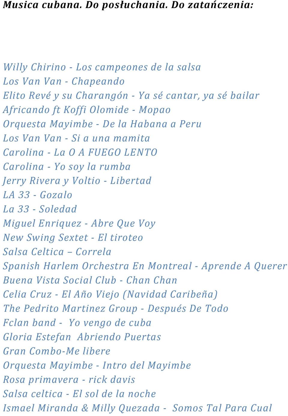 Habana a Peru Los Van Van - Si a una mamita Carolina - La O A FUEGO LENTO Carolina - Yo soy la rumba Jerry Rivera y Voltio - Libertad LA 33 - Gozalo La 33 - Soledad Miguel Enriquez - Abre Que Voy New