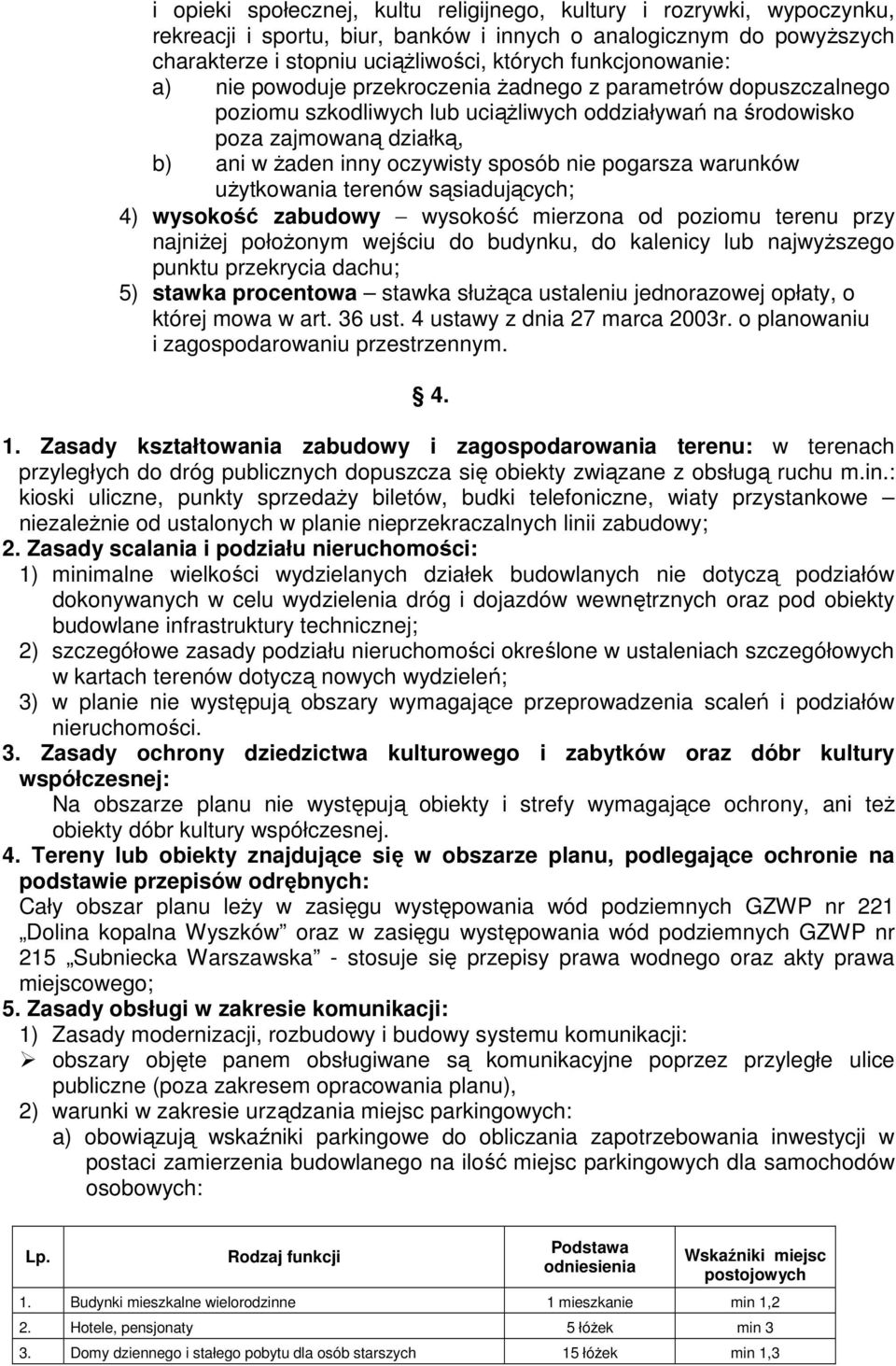 sposób nie pogarsza warunków uŝytkowania terenów sąsiadujących; 4) wysokość zabudowy wysokość mierzona od poziomu terenu przy najniŝej połoŝonym wejściu do budynku, do kalenicy lub najwyŝszego punktu