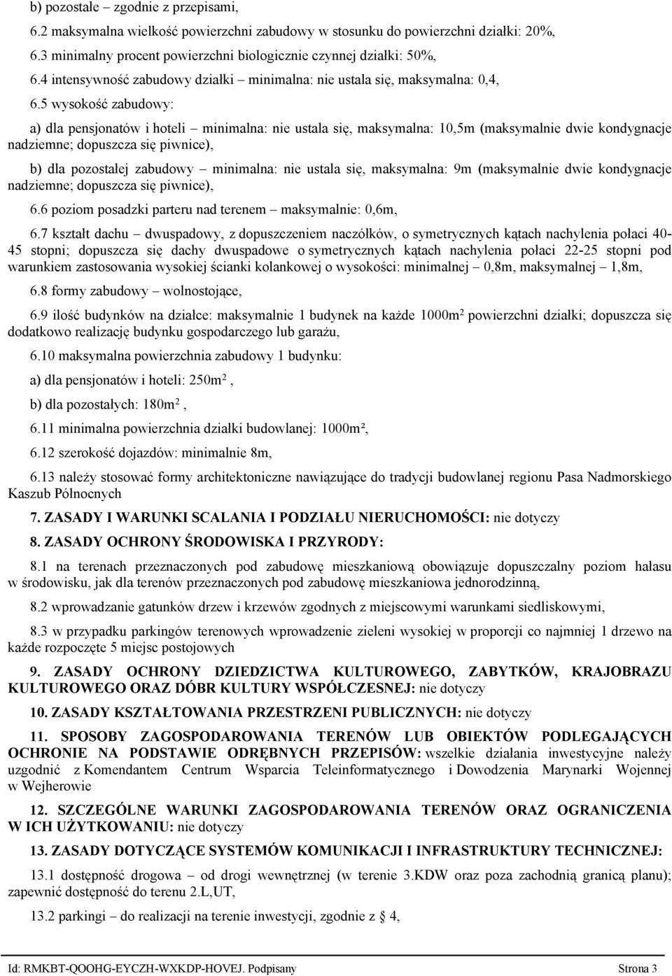 5 wysokość zabudowy: a) dla pensjonatów i hoteli minimalna: nie ustala się, maksymalna: 10,5m (maksymalnie dwie kondygnacje nadziemne; dopuszcza się piwnice), b) dla pozostałej zabudowy minimalna: