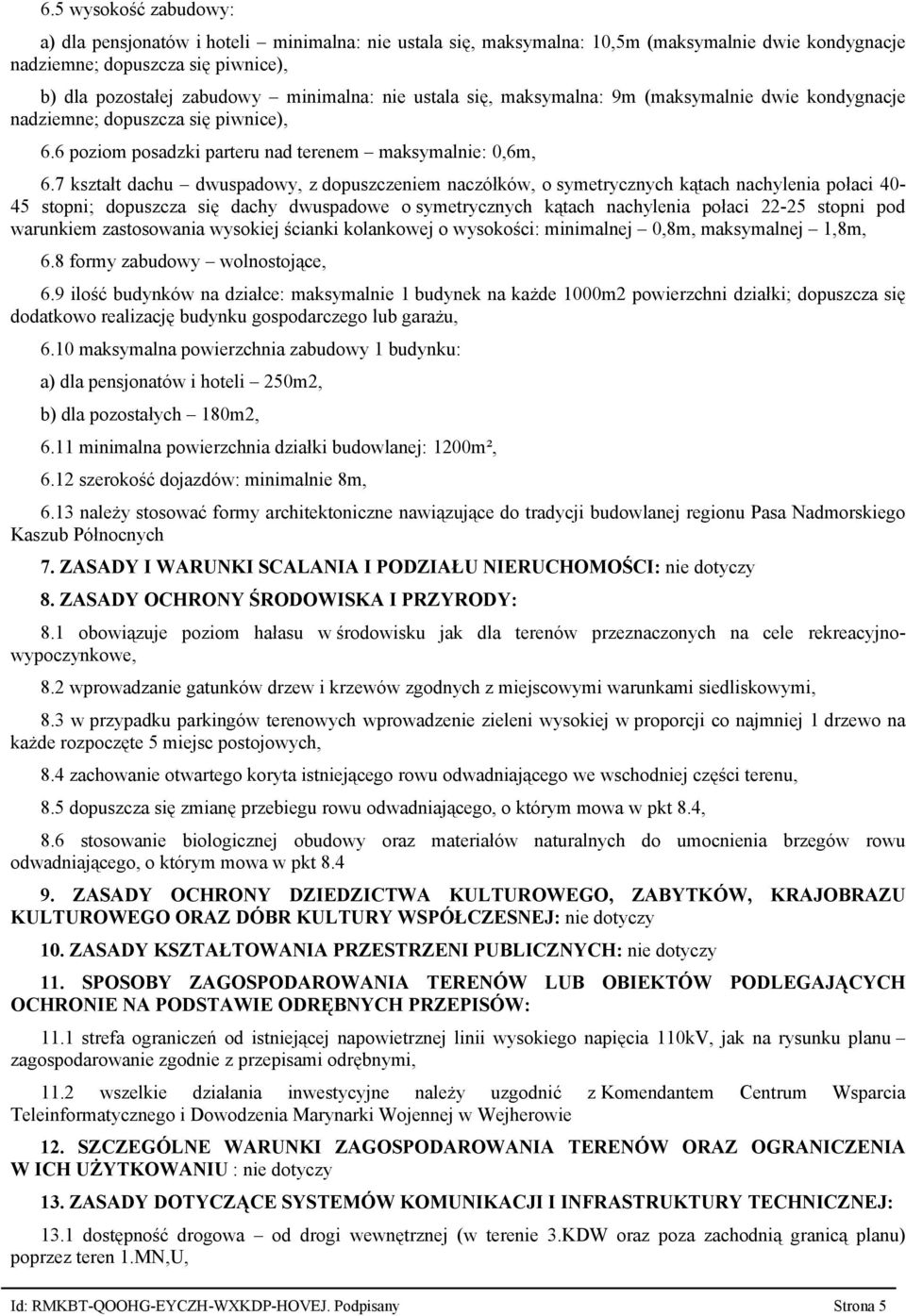 7 kształt dachu dwuspadowy, z dopuszczeniem naczółków, o symetrycznych kątach nachylenia połaci 40-45 stopni; dopuszcza się dachy dwuspadowe o symetrycznych kątach nachylenia połaci 22-25 stopni pod