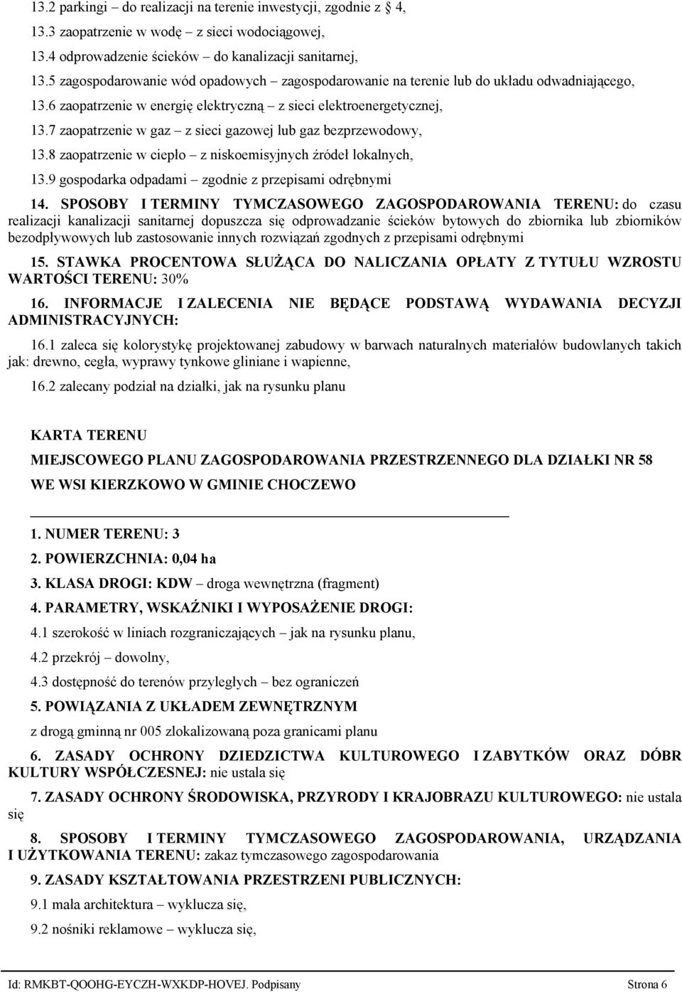 7 zaopatrzenie w gaz z sieci gazowej lub gaz bezprzewodowy, 13.8 zaopatrzenie w ciepło z niskoemisyjnych źródeł lokalnych, 13.9 gospodarka odpadami zgodnie z przepisami odrębnymi 14.