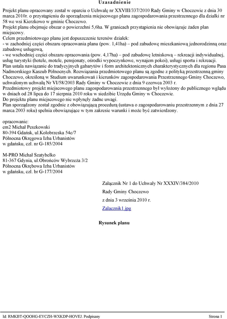 W granicach przystąpienia nie obowiązuje żaden plan miejscowy. Celem przedmiotowego planu jest dopuszczenie terenów działek: - w zachodniej części obszaru opracowania planu (pow.