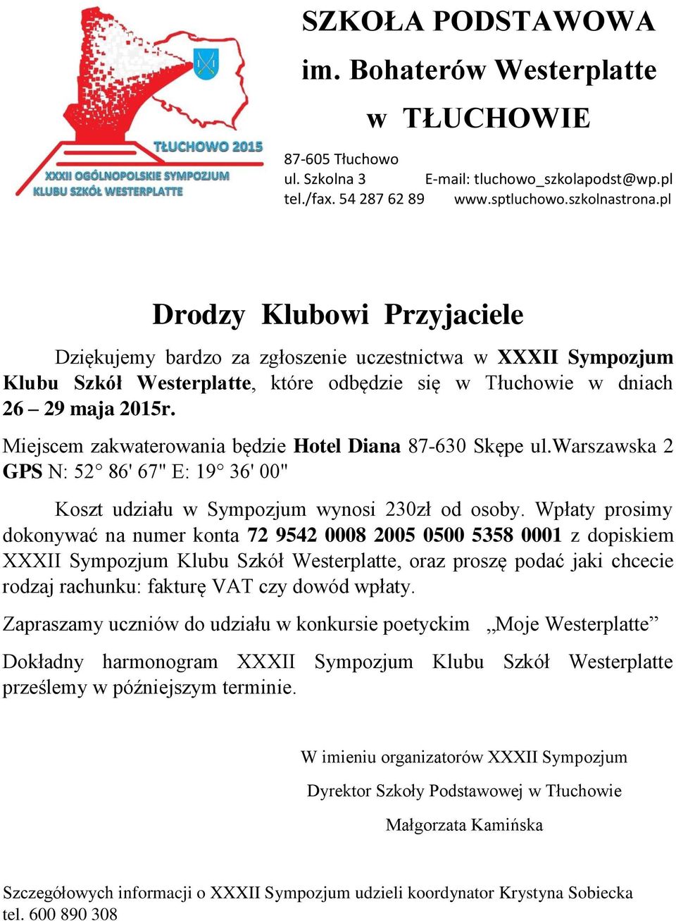 Miejscem zakwaterowania będzie Hotel Diana 87-630 Skępe ul.warszawska 2 GPS N: 52 86' 67" E: 19 36' 00" Koszt udziału w Sympozjum wynosi 230zł od osoby.