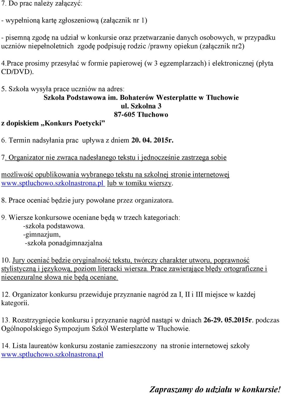 Szkoła wysyła prace uczniów na adres: Szkoła Podstawowa im. Bohaterów Westerplatte w Tłuchowie ul. Szkolna 3 87-605 Tłuchowo z dopiskiem Konkurs Poetycki 6. Termin nadsyłania prac upływa z dniem 20.