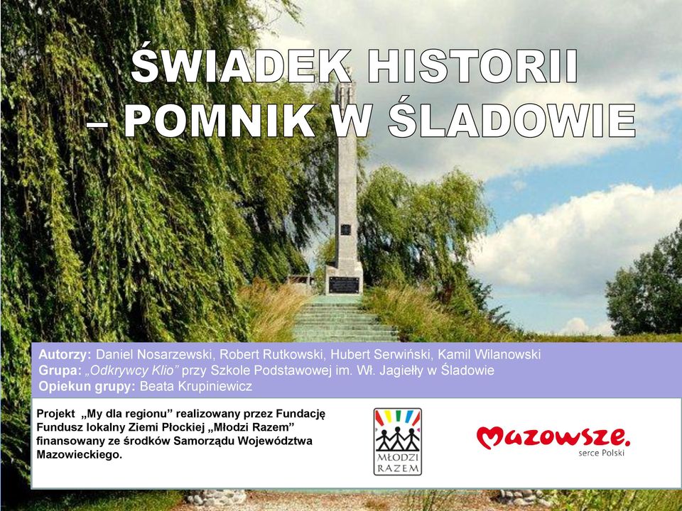 Jagiełły w Śladowie Opiekun grupy: Beata Krupiniewicz Projekt My dla regionu