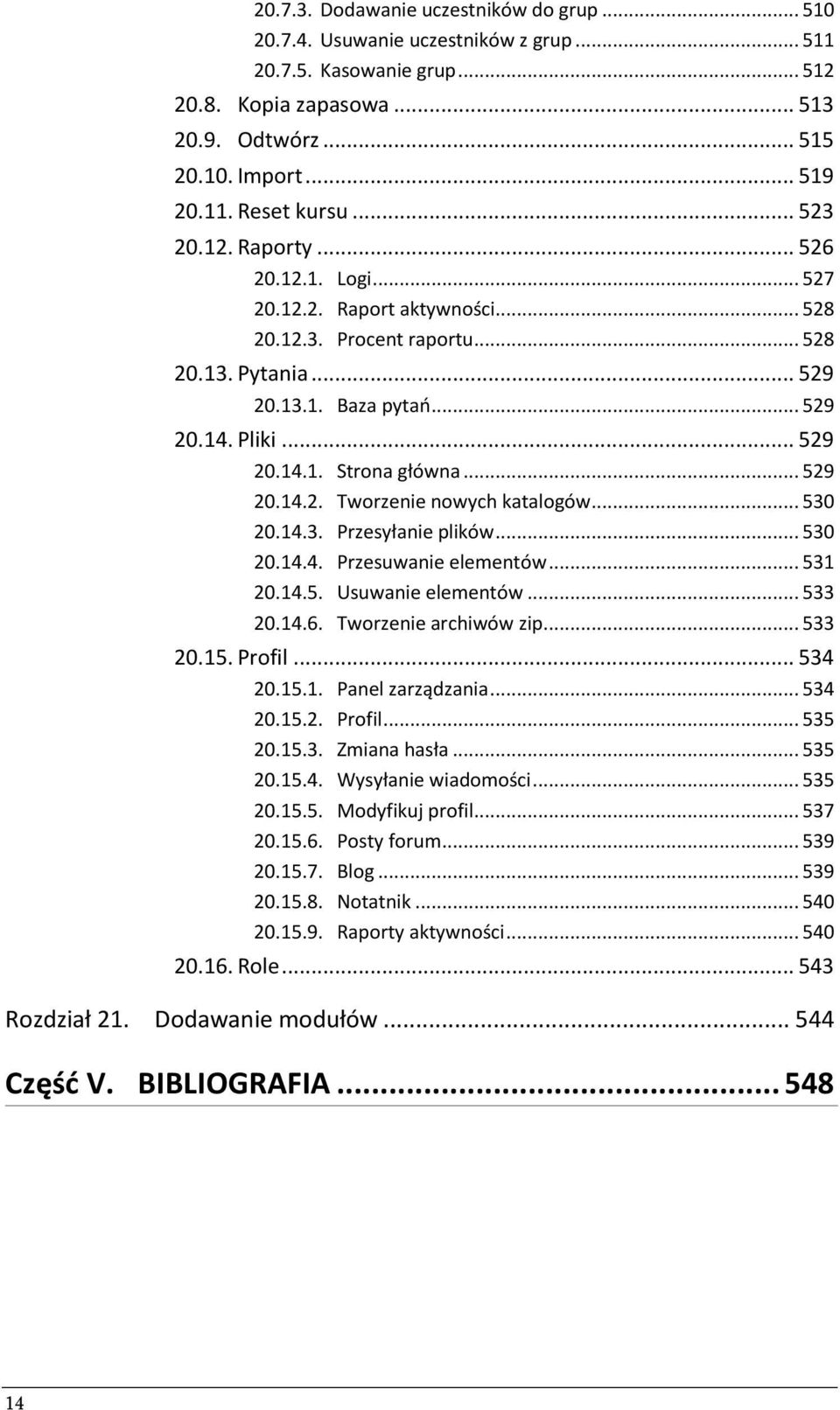 .. 529 20.14.2. Tworzenie nowych katalogów... 530 20.14.3. Przesyłanie plików... 530 20.14.4. Przesuwanie elementów... 531 20.14.5. Usuwanie elementów... 533 20.14.6. Tworzenie archiwów zip... 533 20.15.