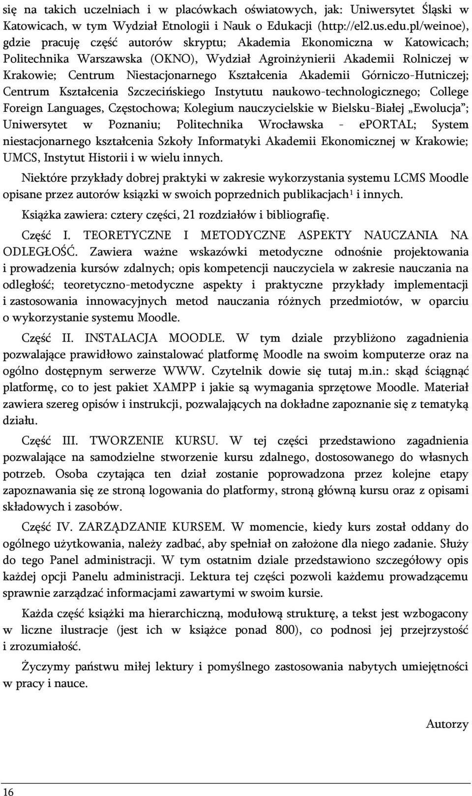 Kształcenia Akademii Górniczo-Hutniczej; Centrum Kształcenia Szczecińskiego Instytutu naukowo-technologicznego; College Foreign Languages, Częstochowa; Kolegium nauczycielskie w Bielsku-Białej