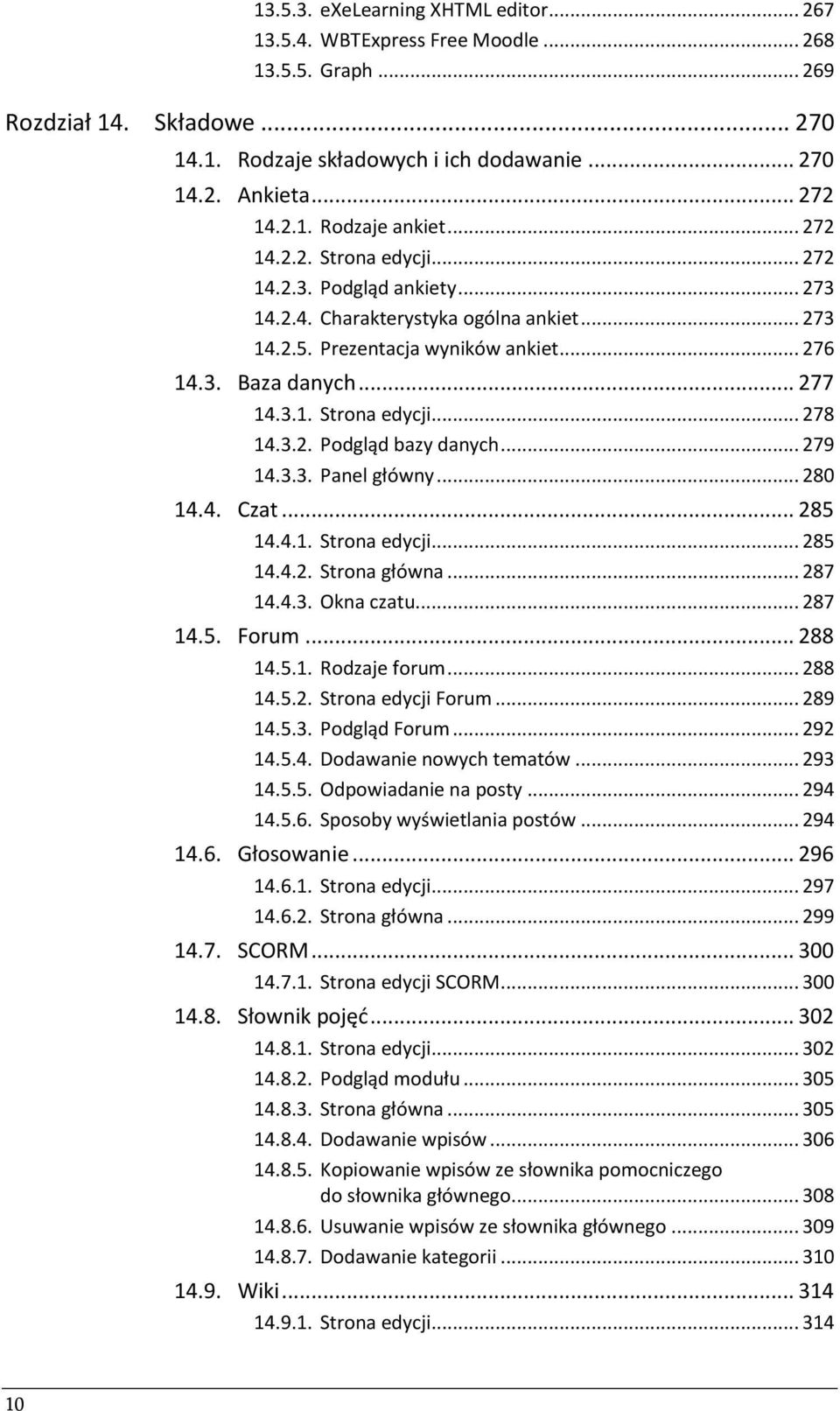 3.1. Strona edycji... 278 14.3.2. Podgląd bazy danych... 279 14.3.3. Panel główny... 280 14.4. Czat... 285 14.4.1. Strona edycji... 285 14.4.2. Strona główna... 287 14.4.3. Okna czatu... 287 14.5. Forum.
