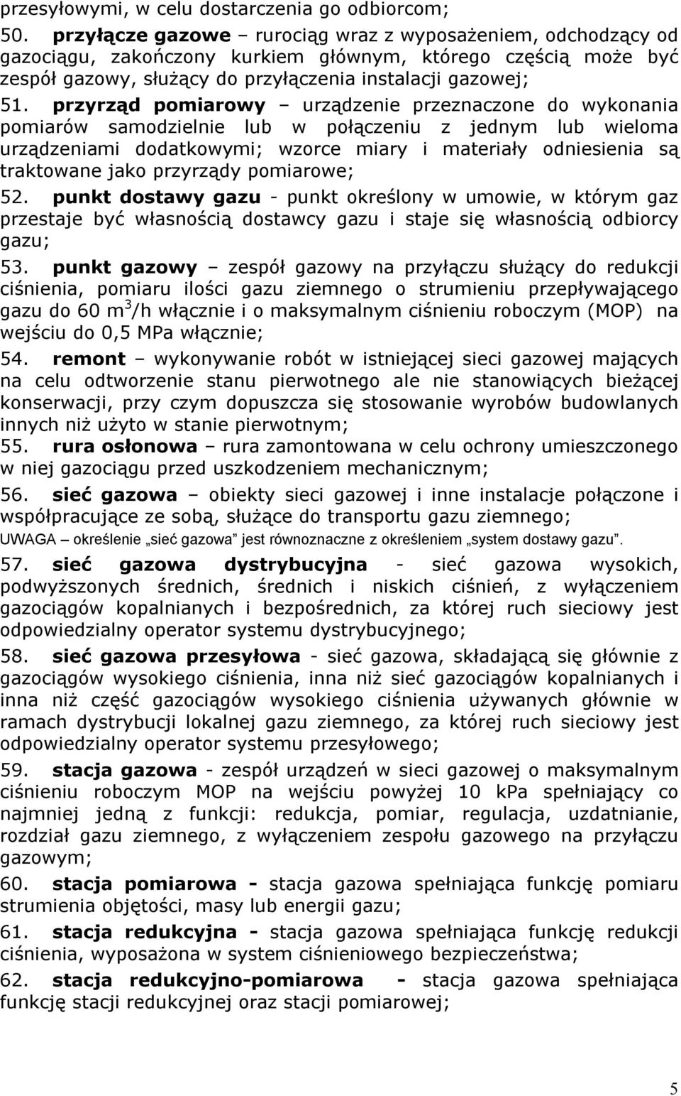 przyrząd pomiarowy urządzenie przeznaczone do wykonania pomiarów samodzielnie lub w połączeniu z jednym lub wieloma urządzeniami dodatkowymi; wzorce miary i materiały odniesienia są traktowane jako