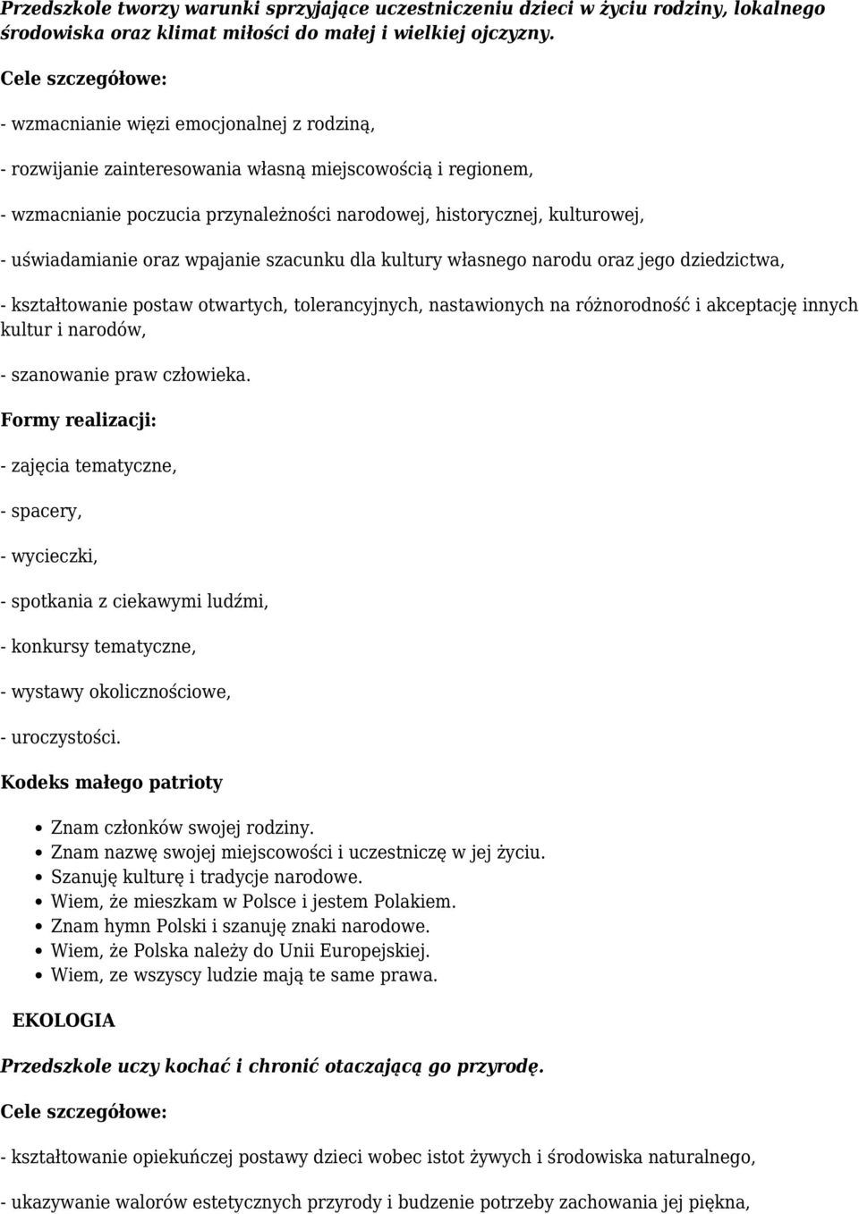 - uświadamianie oraz wpajanie szacunku dla kultury własnego narodu oraz jego dziedzictwa, - kształtowanie postaw otwartych, tolerancyjnych, nastawionych na różnorodność i akceptację innych kultur i