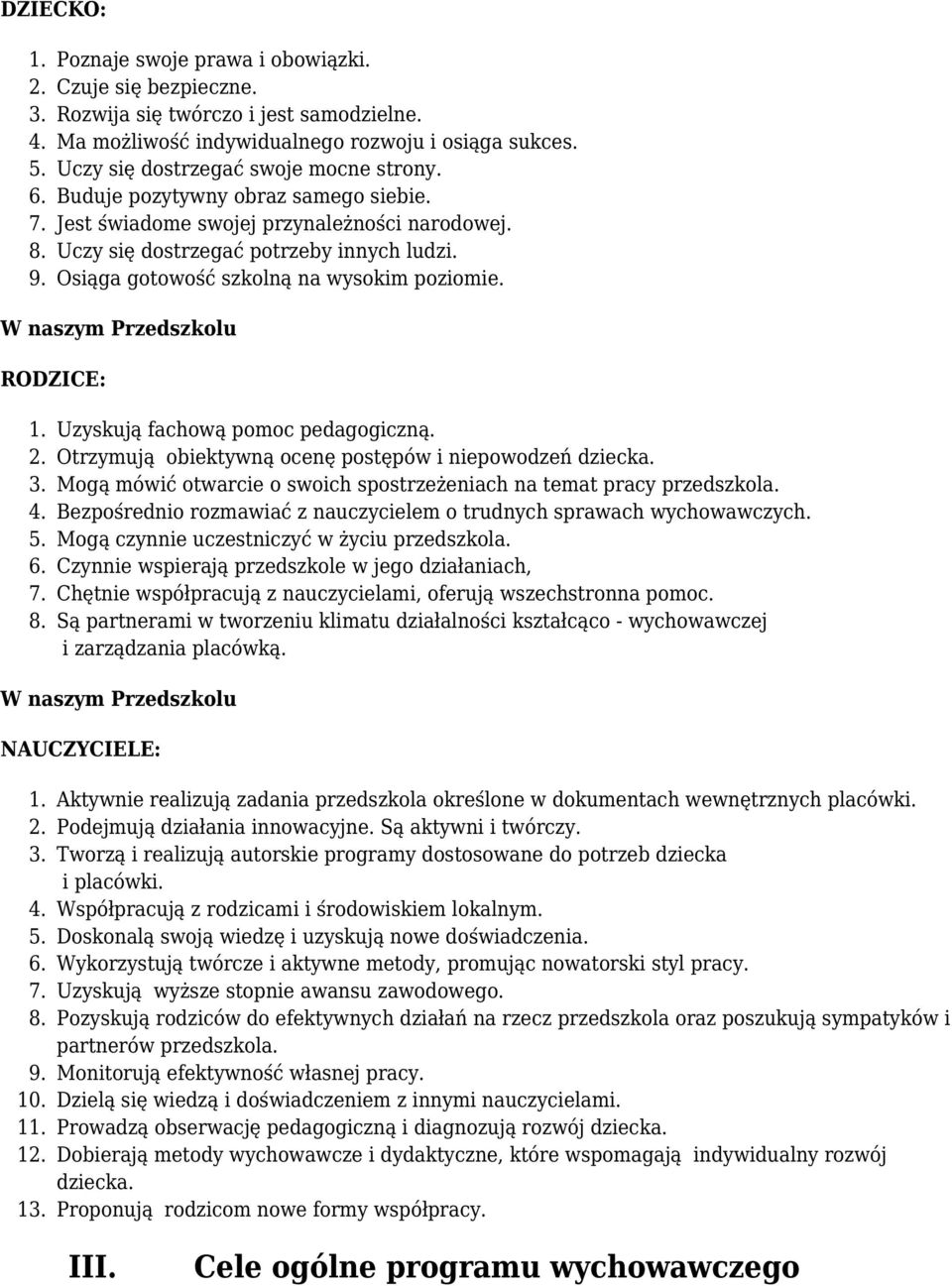 Osiąga gotowość szkolną na wysokim poziomie. W naszym Przedszkolu RODZICE: 1. 2. 3. 4. 5. 6. 7. 8. Uzyskują fachową pomoc pedagogiczną. Otrzymują obiektywną ocenę postępów i niepowodzeń dziecka.