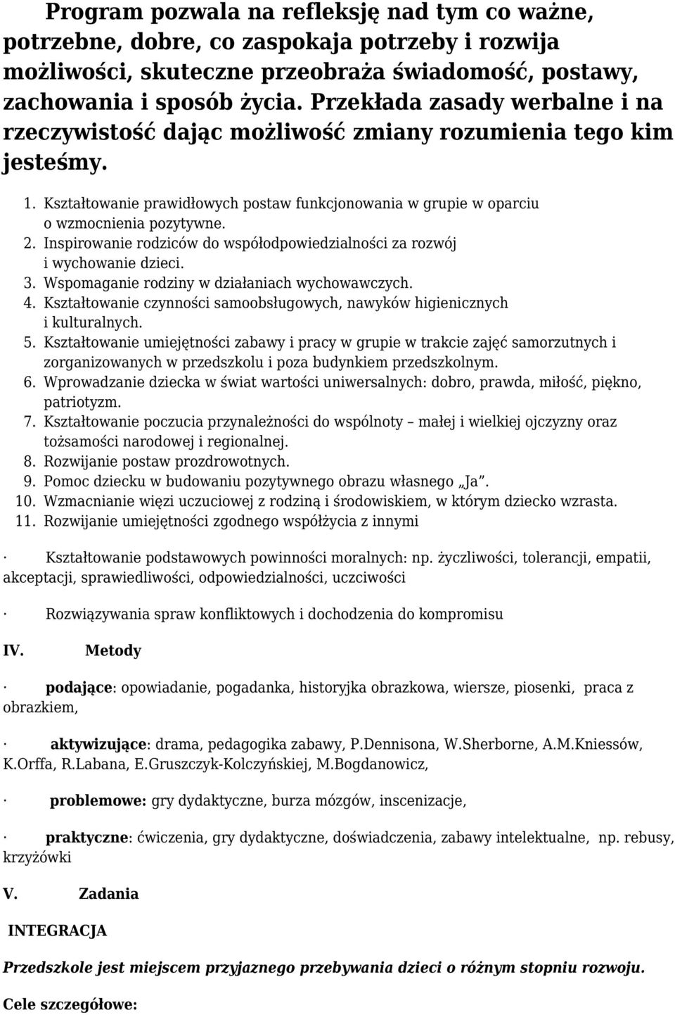 Kształtowanie prawidłowych postaw funkcjonowania w grupie w oparciu o wzmocnienia pozytywne. Inspirowanie rodziców do współodpowiedzialności za rozwój i wychowanie dzieci.