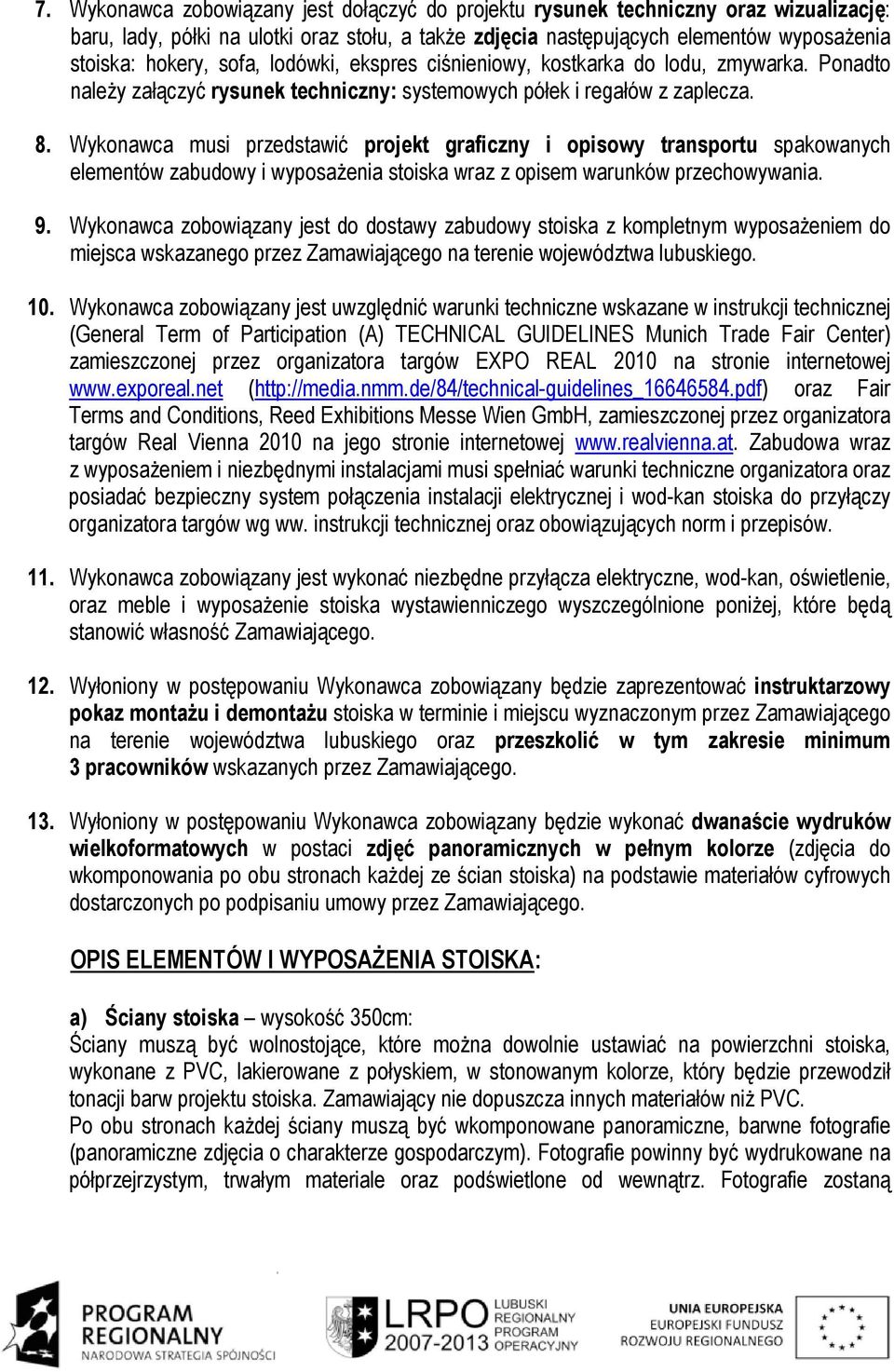 Wykonawca musi przedstawić projekt graficzny i opisowy transportu spakowanych elementów zabudowy i wyposaŝenia stoiska wraz z opisem warunków przechowywania. 9.