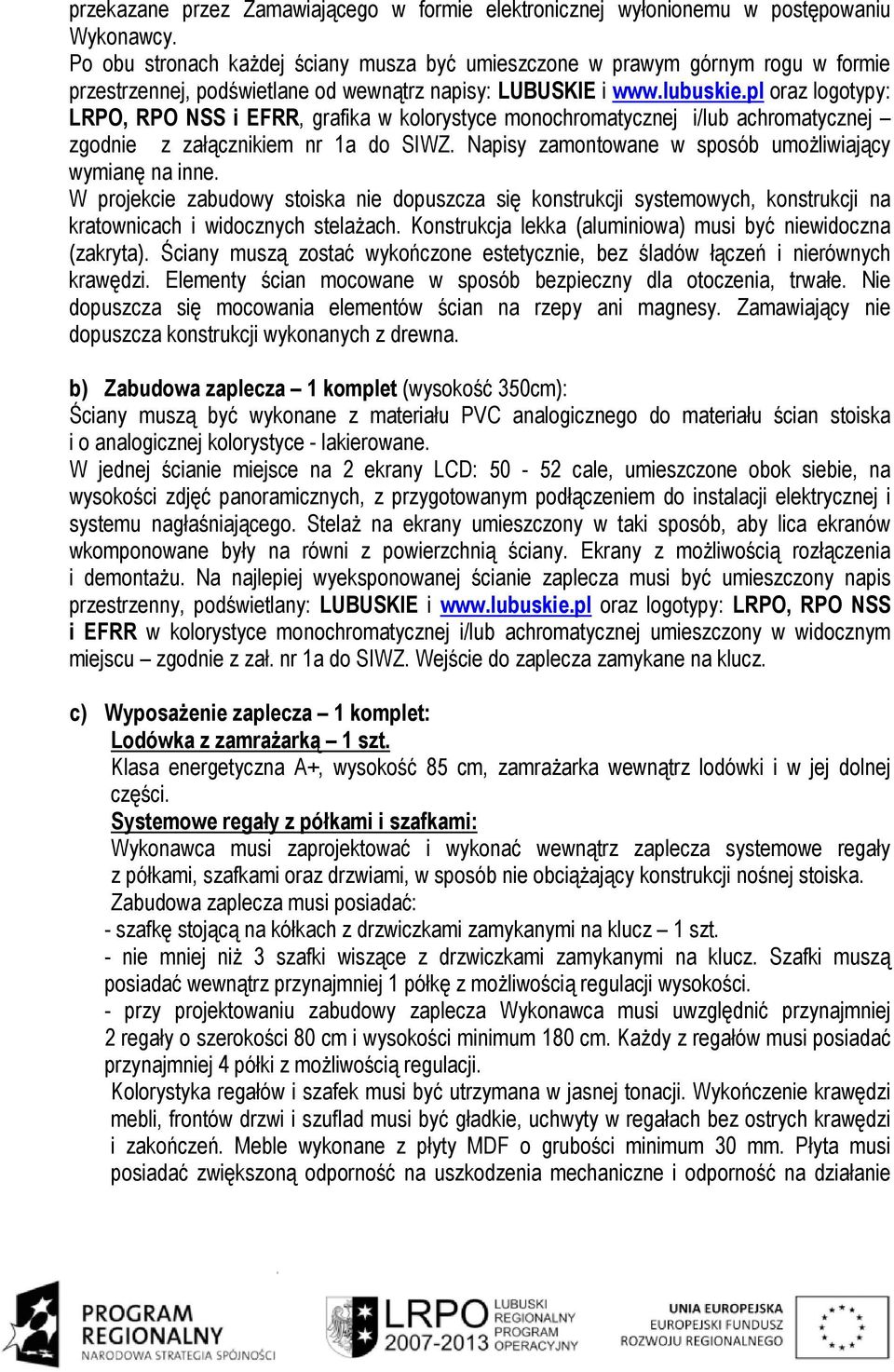 pl oraz logotypy: LRPO, RPO NSS i EFRR, grafika w kolorystyce monochromatycznej i/lub achromatycznej zgodnie z załącznikiem nr 1a do SIWZ. Napisy zamontowane w sposób umoŝliwiający wymianę na inne.
