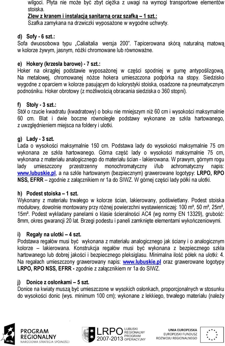 Tapicerowana skórą naturalną matową w kolorze Ŝywym, jasnym, nóŝki chromowane lub równowaŝne. e) Hokery (krzesła barowe) - 7 szt.