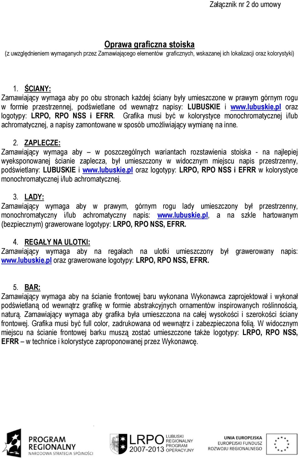 pl oraz logotypy: LRPO, RPO NSS i EFRR. Grafika musi być w kolorystyce monochromatycznej i/lub achromatycznej, a napisy zamontowane w sposób umoŝliwiający wymianę na inne. 2.