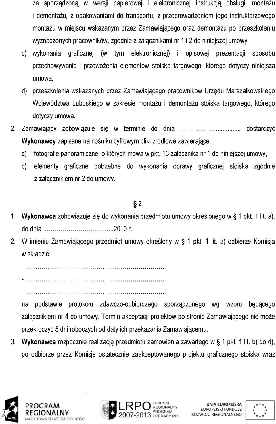 sposobu przechowywania i przewoŝenia elementów stoiska targowego, którego dotyczy niniejsza umowa, d) przeszkolenia wskazanych przez Zamawiającego pracowników Urzędu Marszałkowskiego Województwa