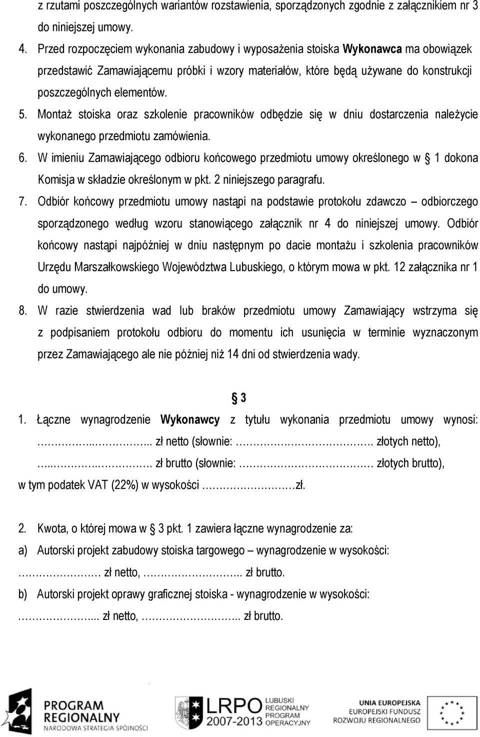 MontaŜ stoiska oraz szkolenie pracowników odbędzie się w dniu dostarczenia naleŝycie wykonanego przedmiotu zamówienia. 6.
