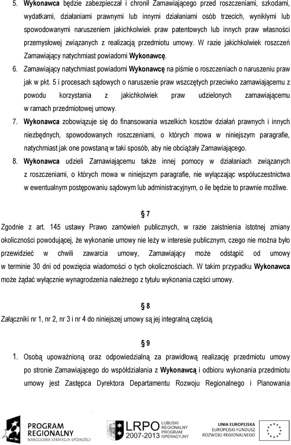 Zamawiający natychmiast powiadomi Wykonawcę na piśmie o roszczeniach o naruszeniu praw jak w pkt.