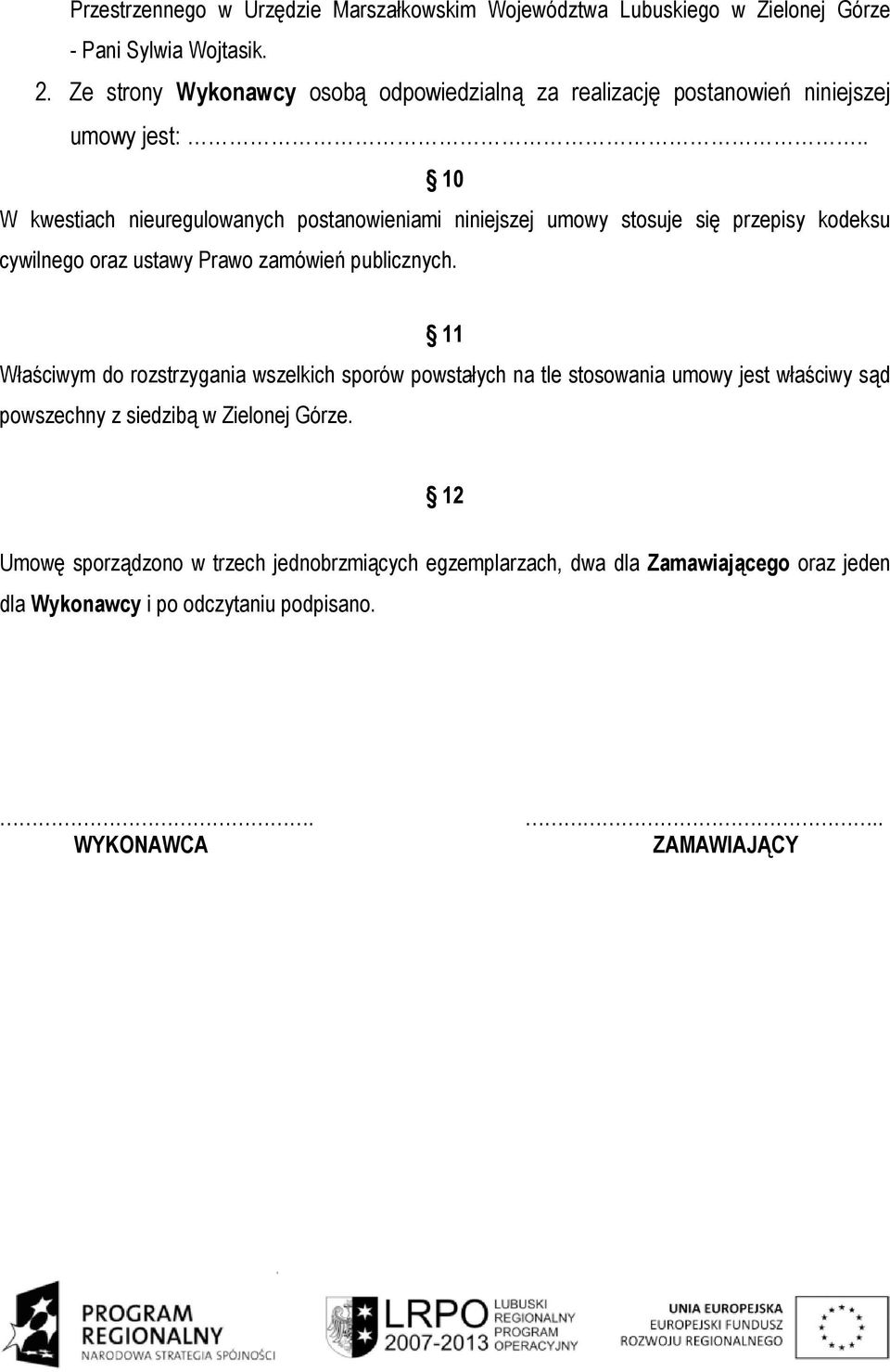 . 10 W kwestiach nieuregulowanych postanowieniami niniejszej umowy stosuje się przepisy kodeksu cywilnego oraz ustawy Prawo zamówień publicznych.