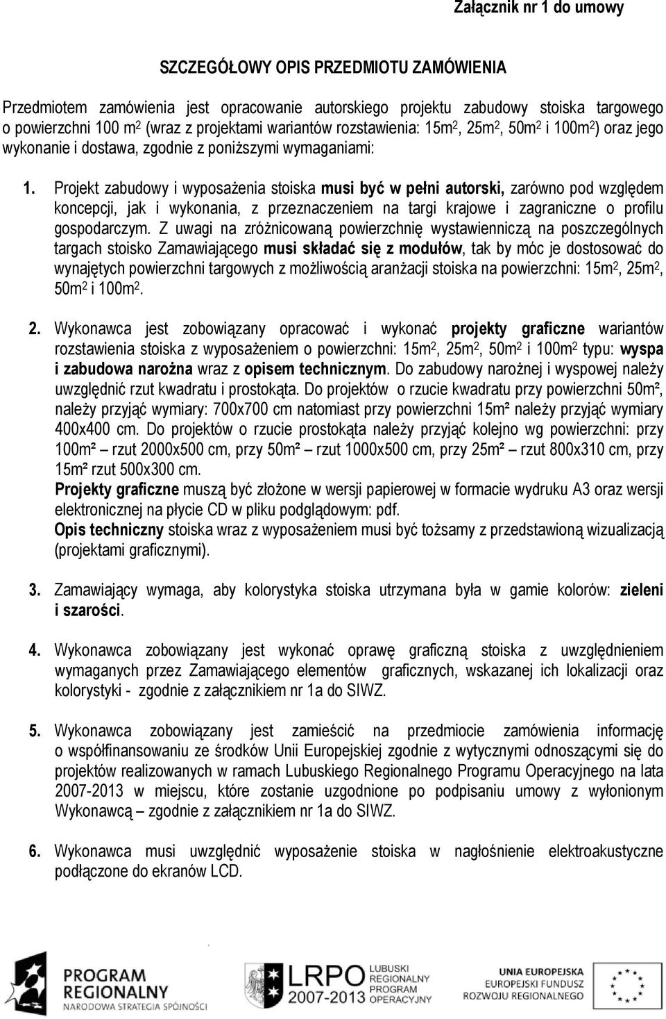 Projekt zabudowy i wyposaŝenia stoiska musi być w pełni autorski, zarówno pod względem koncepcji, jak i wykonania, z przeznaczeniem na targi krajowe i zagraniczne o profilu gospodarczym.