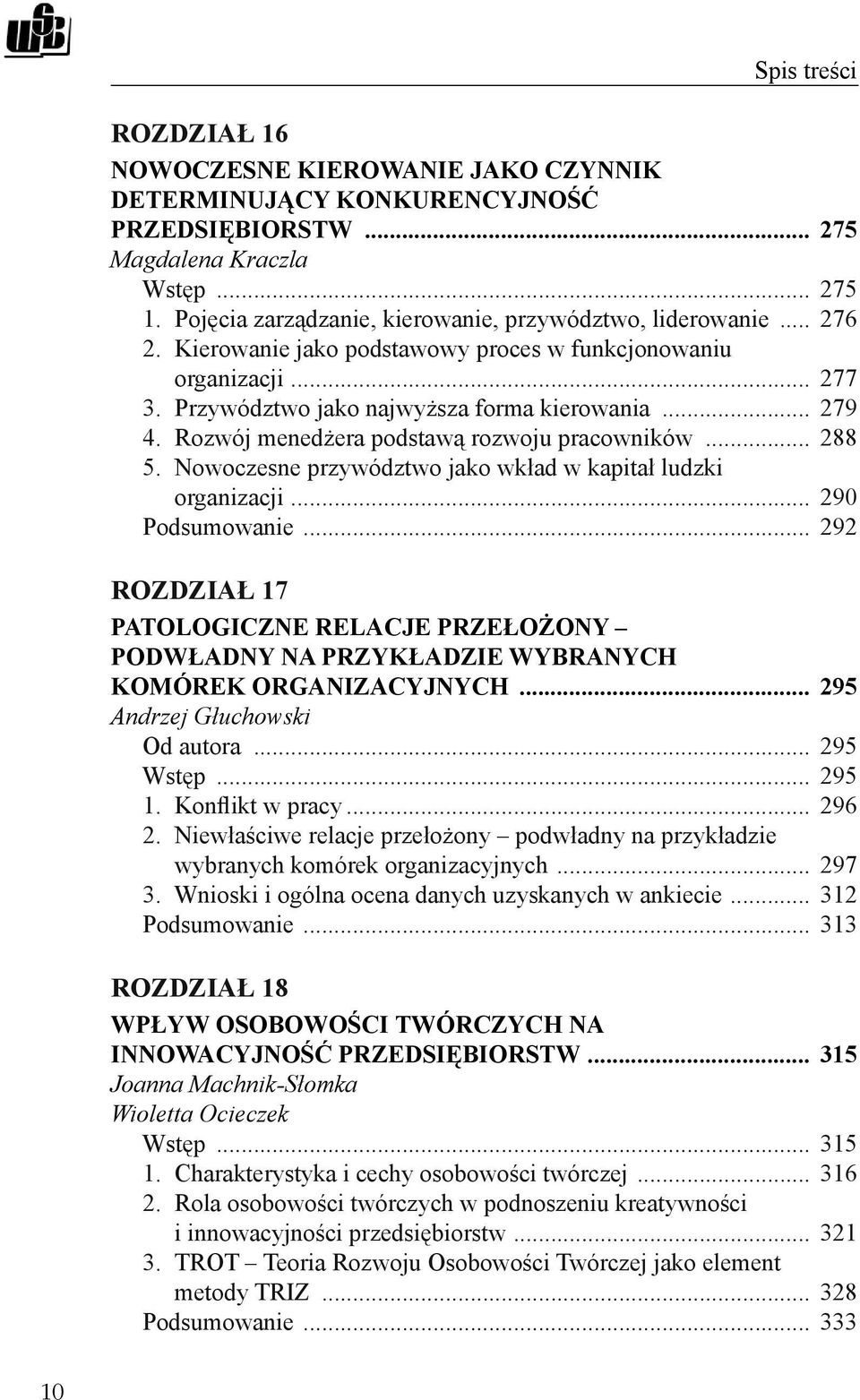 Nowoczesne przywództwo jako wkład w kapitał ludzki organizacji... 290 Podsumowanie... 292 ROZDZIAŁ 17 PATOLOGICZNE RELACJE PRZEŁOŻONY PODWŁADNY NA PRZYKŁADZIE WYBRANYCH KOMÓREK ORGANIZACYJNYCH.