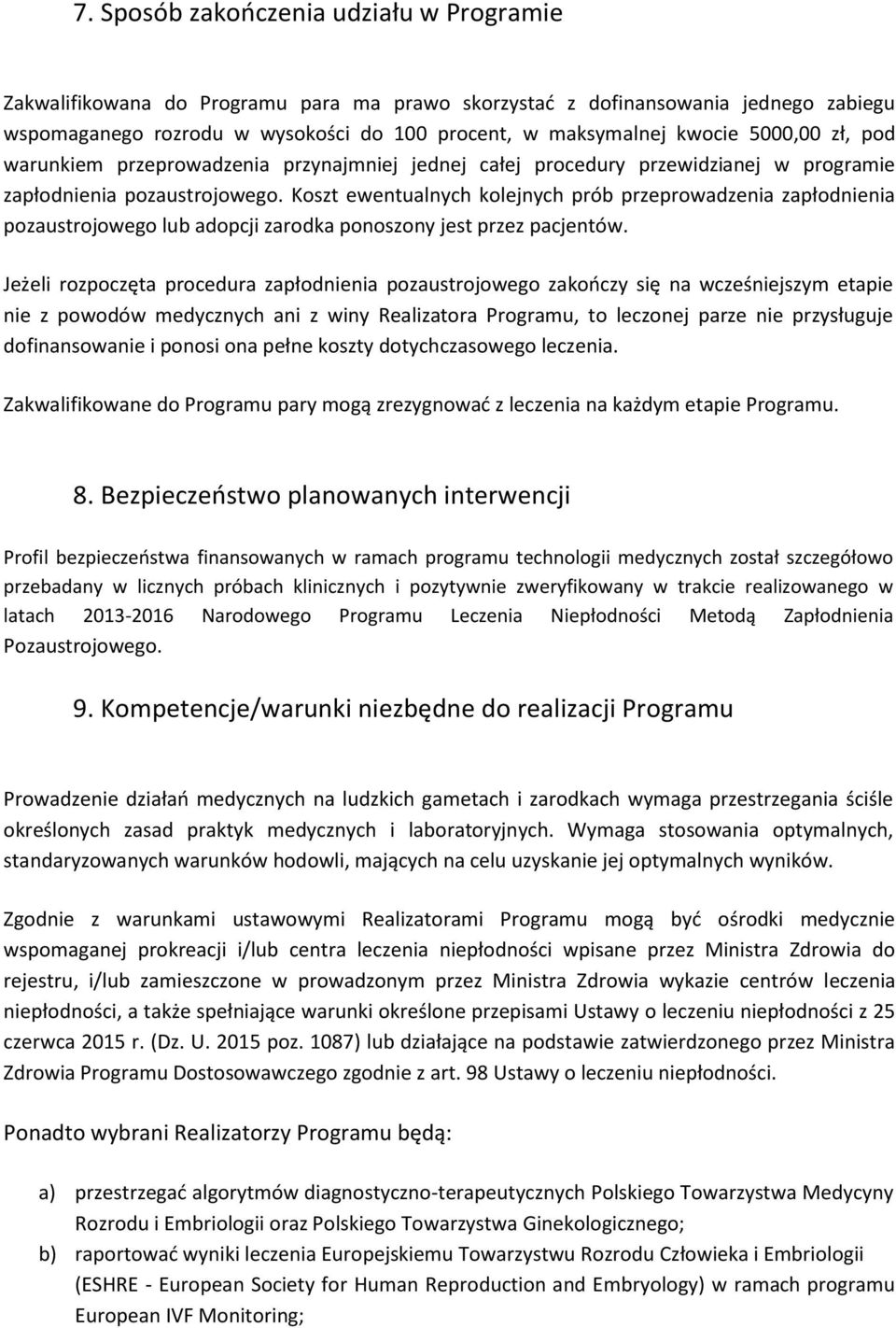 Koszt ewentualnych kolejnych prób przeprowadzenia zapłodnienia pozaustrojowego lub adopcji zarodka ponoszony jest przez pacjentów.