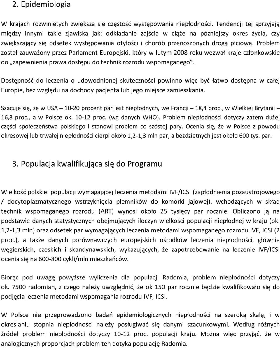 Problem został zauważony przez Parlament Europejski, który w lutym 2008 roku wezwał kraje członkowskie do zapewnienia prawa dostępu do technik rozrodu wspomaganego.