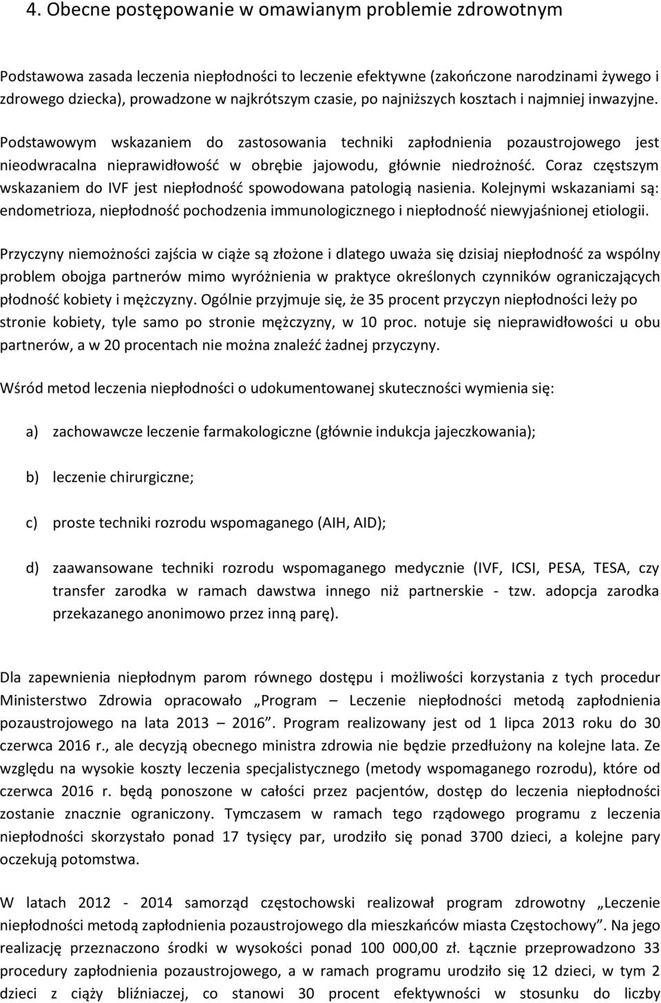 Podstawowym wskazaniem do zastosowania techniki zapłodnienia pozaustrojowego jest nieodwracalna nieprawidłowośd w obrębie jajowodu, głównie niedrożnośd.