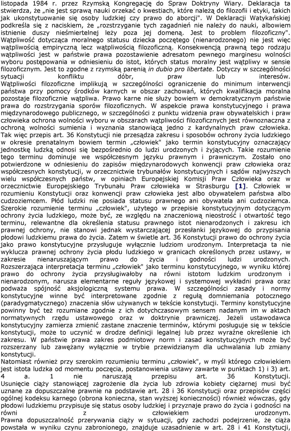W Deklaracji Watykańskiej podkreśla się z naciskiem, że rozstrzyganie tych zagadnień nie należy do nauki, albowiem istnienie duszy nieśmiertelnej leży poza jej domeną. Jest to problem filozoficzny".