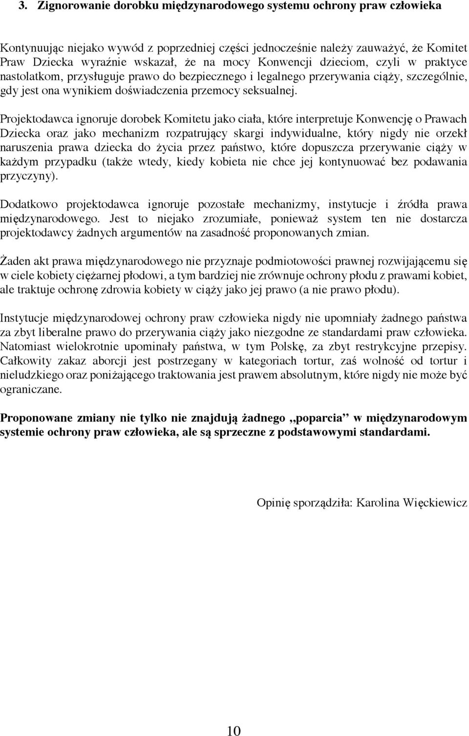 Projektodawca ignoruje dorobek Komitetu jako ciała, które interpretuje Konwencję o Prawach Dziecka oraz jako mechanizm rozpatrujący skargi indywidualne, który nigdy nie orzekł naruszenia prawa