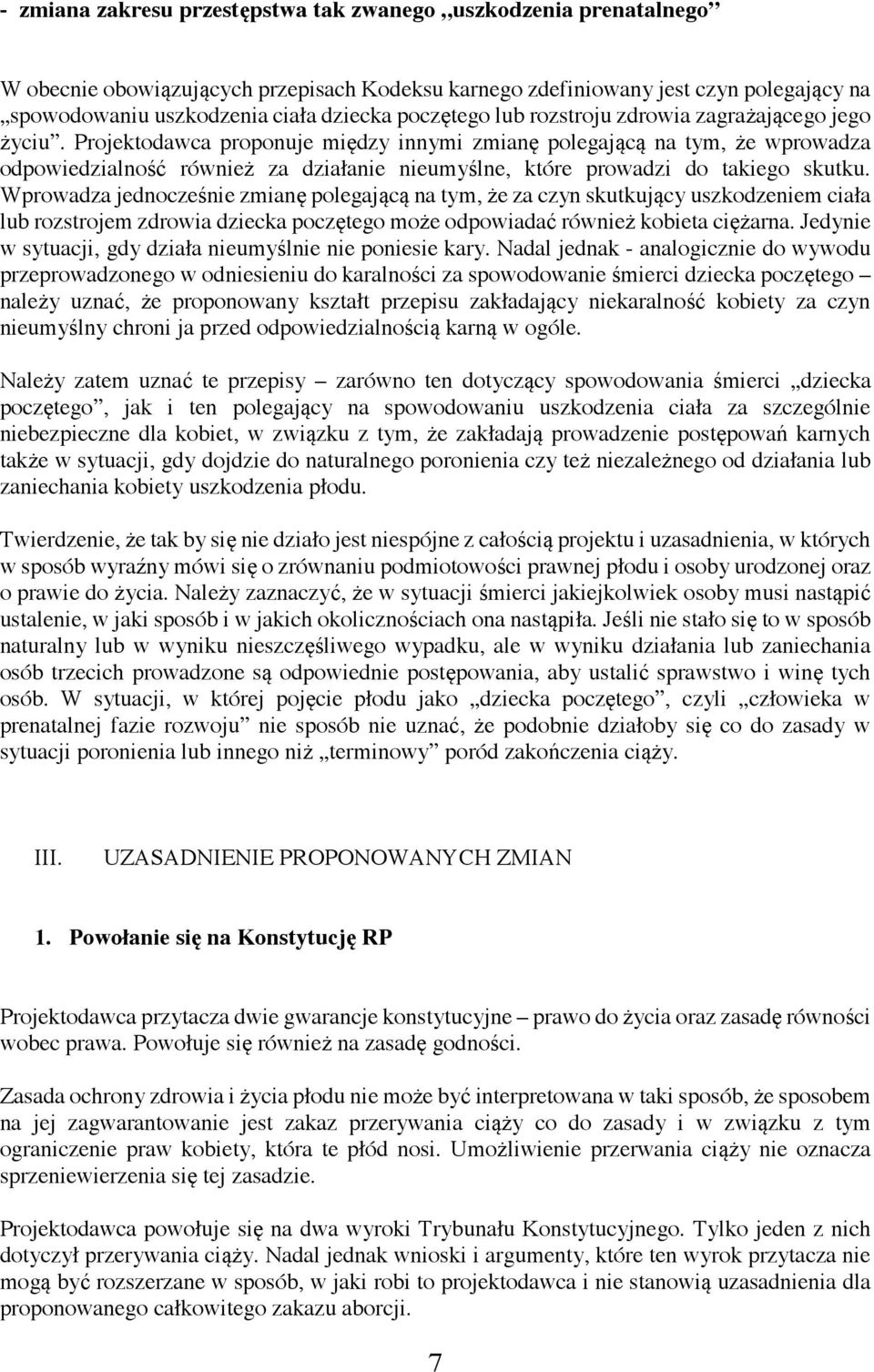 Projektodawca proponuje między innymi zmianę polegającą na tym, że wprowadza odpowiedzialność również za działanie nieumyślne, które prowadzi do takiego skutku.
