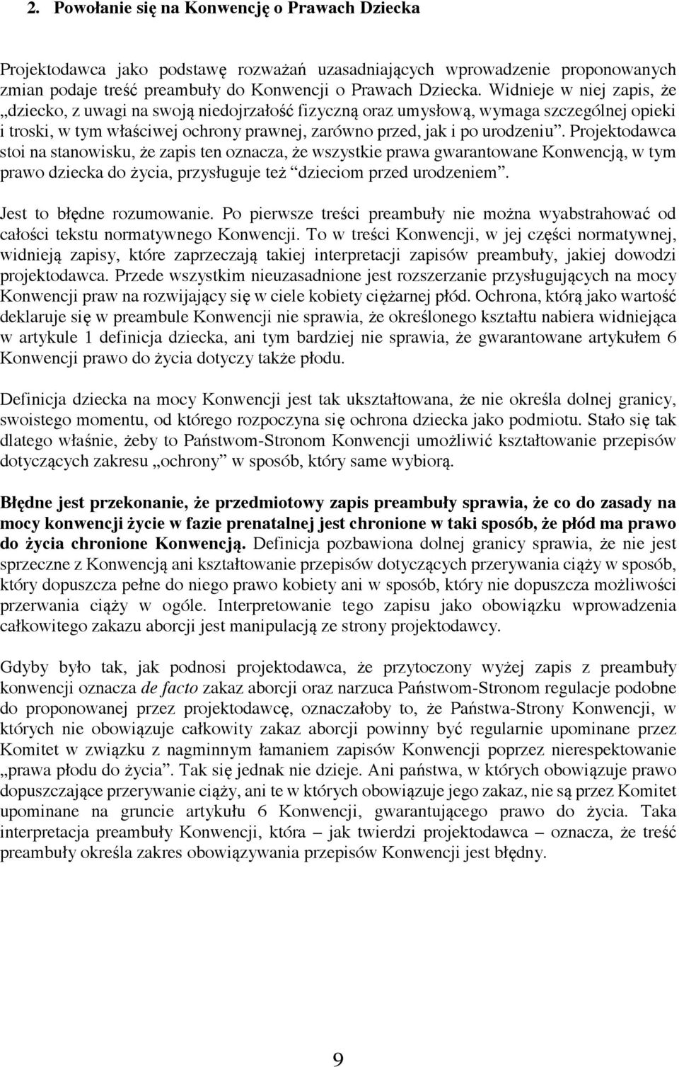 Projektodawca stoi na stanowisku, że zapis ten oznacza, że wszystkie prawa gwarantowane Konwencją, w tym prawo dziecka do życia, przysługuje też dzieciom przed urodzeniem. Jest to błędne rozumowanie.