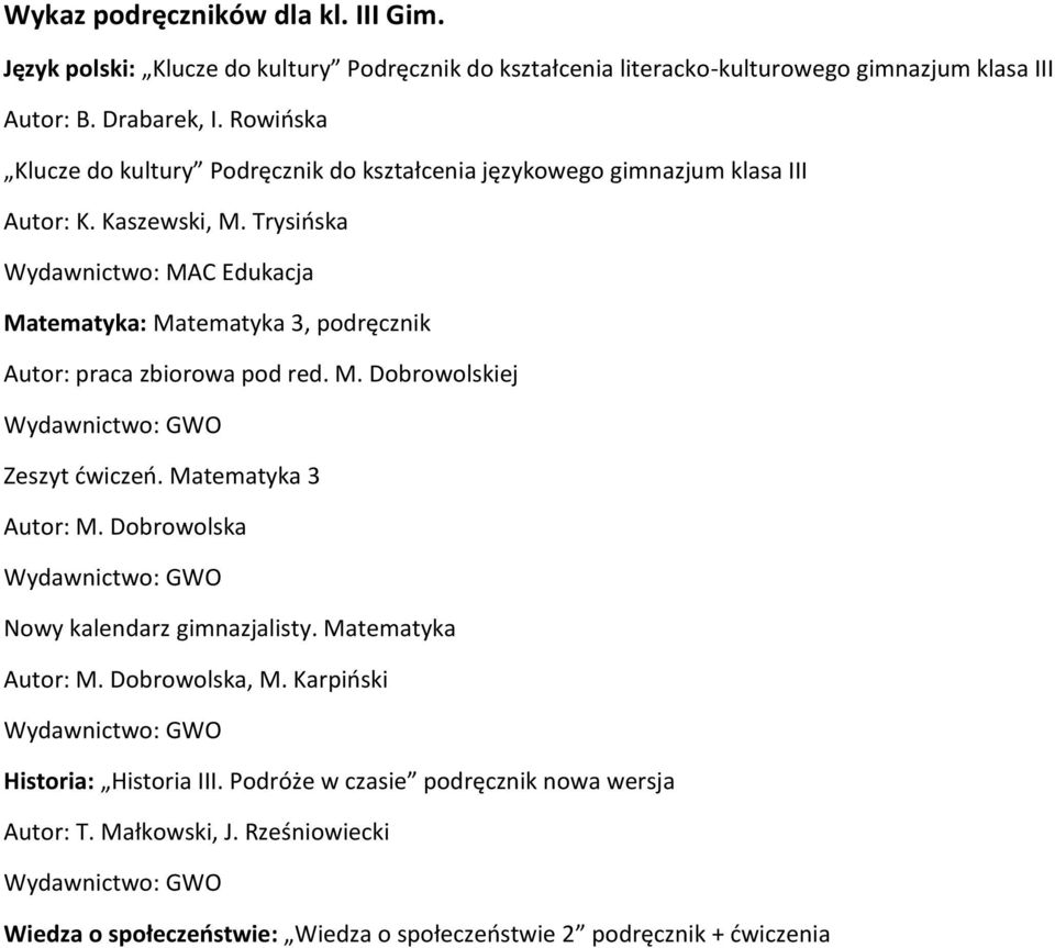 Trysińska Wydawnictwo: MAC Edukacja Matematyka: Matematyka 3, podręcznik Autor: praca zbiorowa pod red. M. Dobrowolskiej Zeszyt ćwiczeń. Matematyka 3 Autor: M.