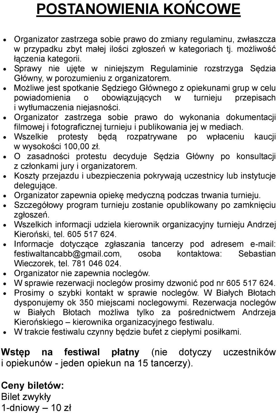 Możliwe jest spotkanie Sędziego Głównego z opiekunami grup w celu powiadomienia o obowiązujących w turnieju przepisach i wytłumaczenia niejasności.