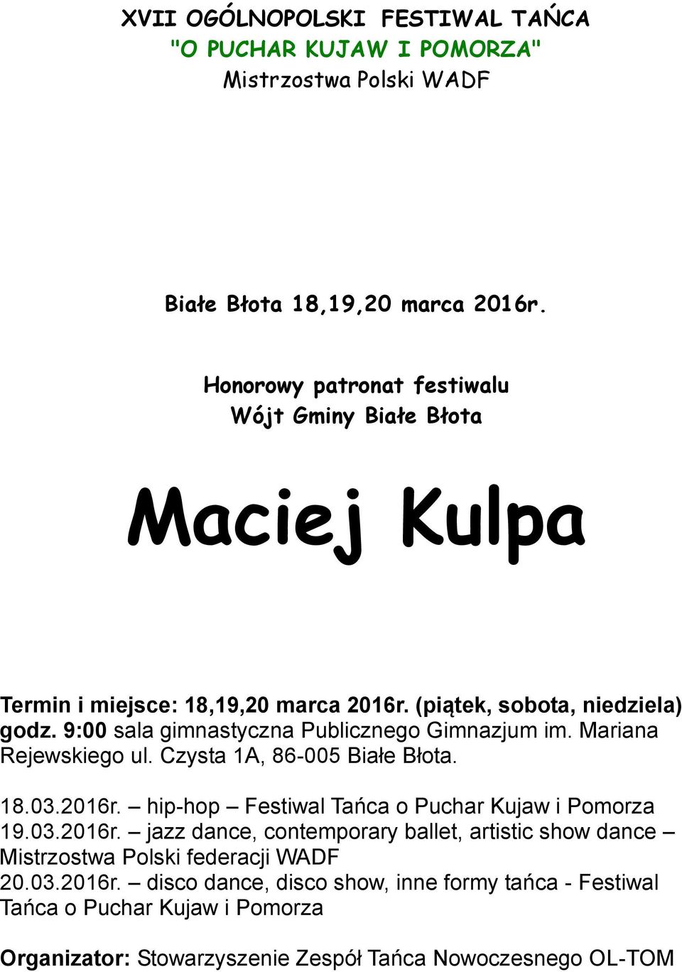 9:00 sala gimnastyczna Publicznego Gimnazjum im. Mariana Rejewskiego ul. Czysta 1A, 86-005 Białe Błota. 18.03.2016r. hip-hop Festiwal Tańca o Puchar Kujaw i Pomorza 19.