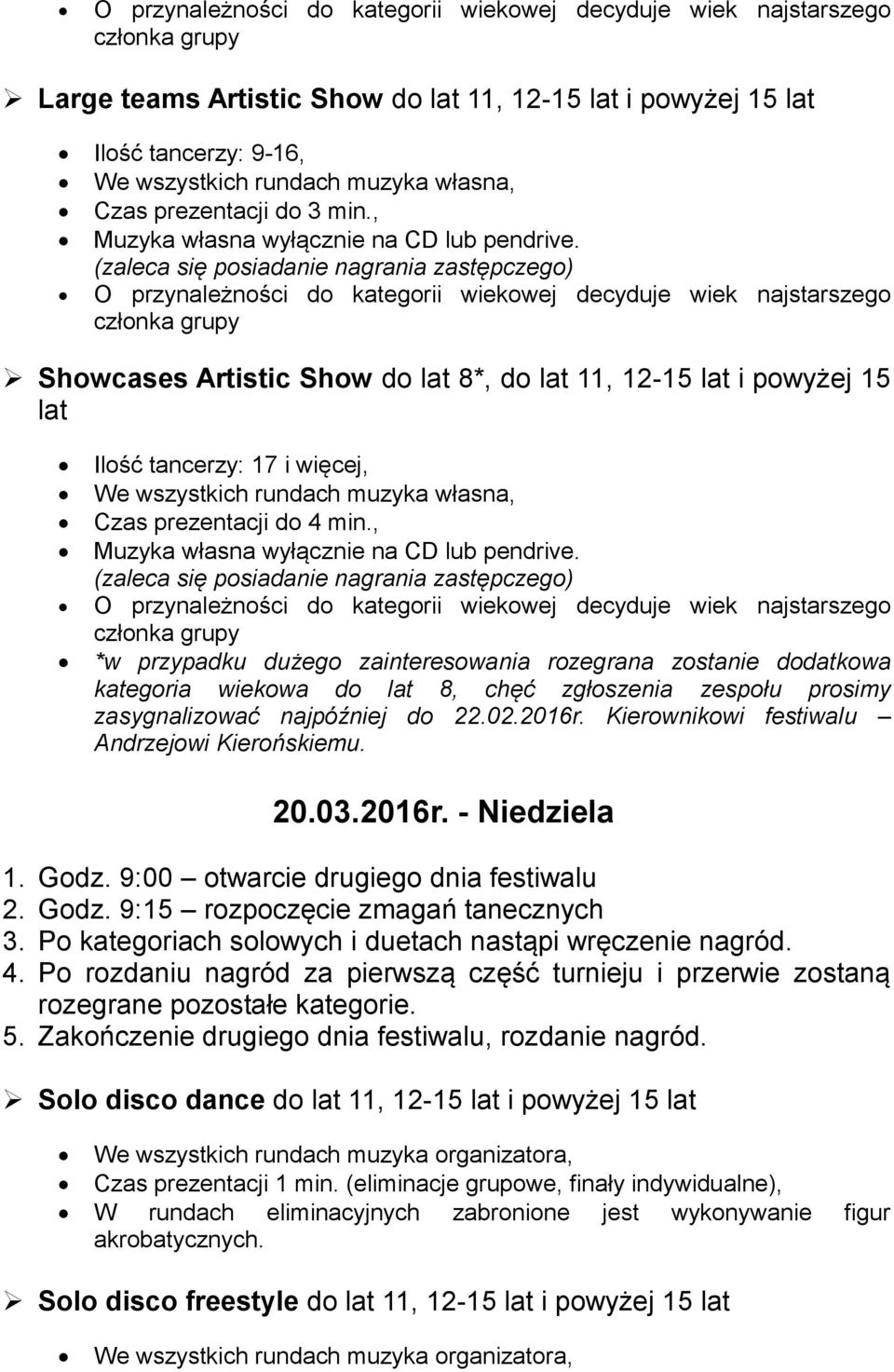 , *w przypadku dużego zainteresowania rozegrana zostanie dodatkowa kategoria wiekowa do lat 8, chęć zgłoszenia zespołu prosimy zasygnalizować najpóźniej do 22.02.2016r.