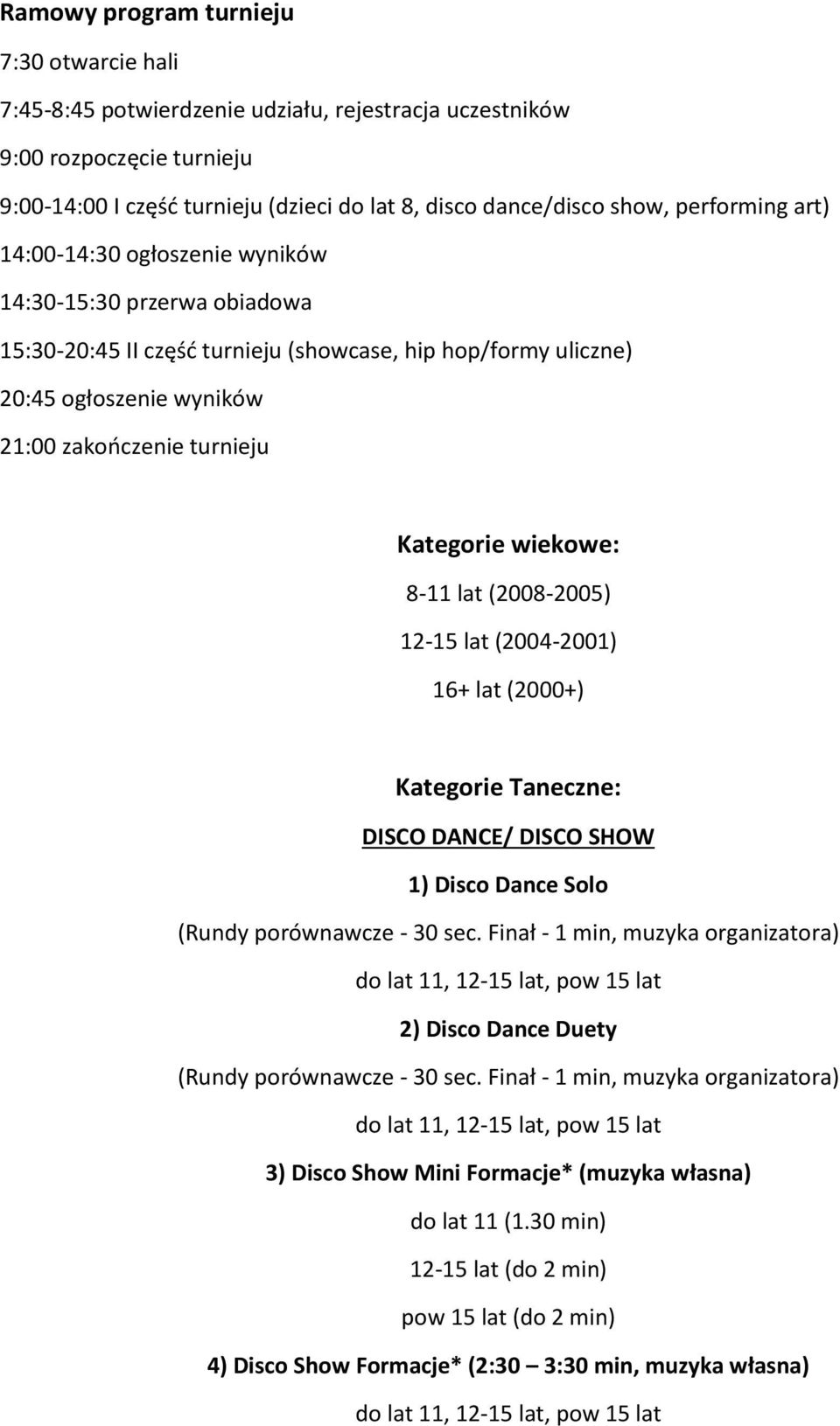 wyników 21:00 zakończenie turnieju Kategorie wiekowe: 8-11 lat (2008-2005) 12-15 lat (2004-2001) 16+ lat (2000+) Kategorie Taneczne: DISCO DANCE/ DISCO SHOW 1) Disco Dance Solo