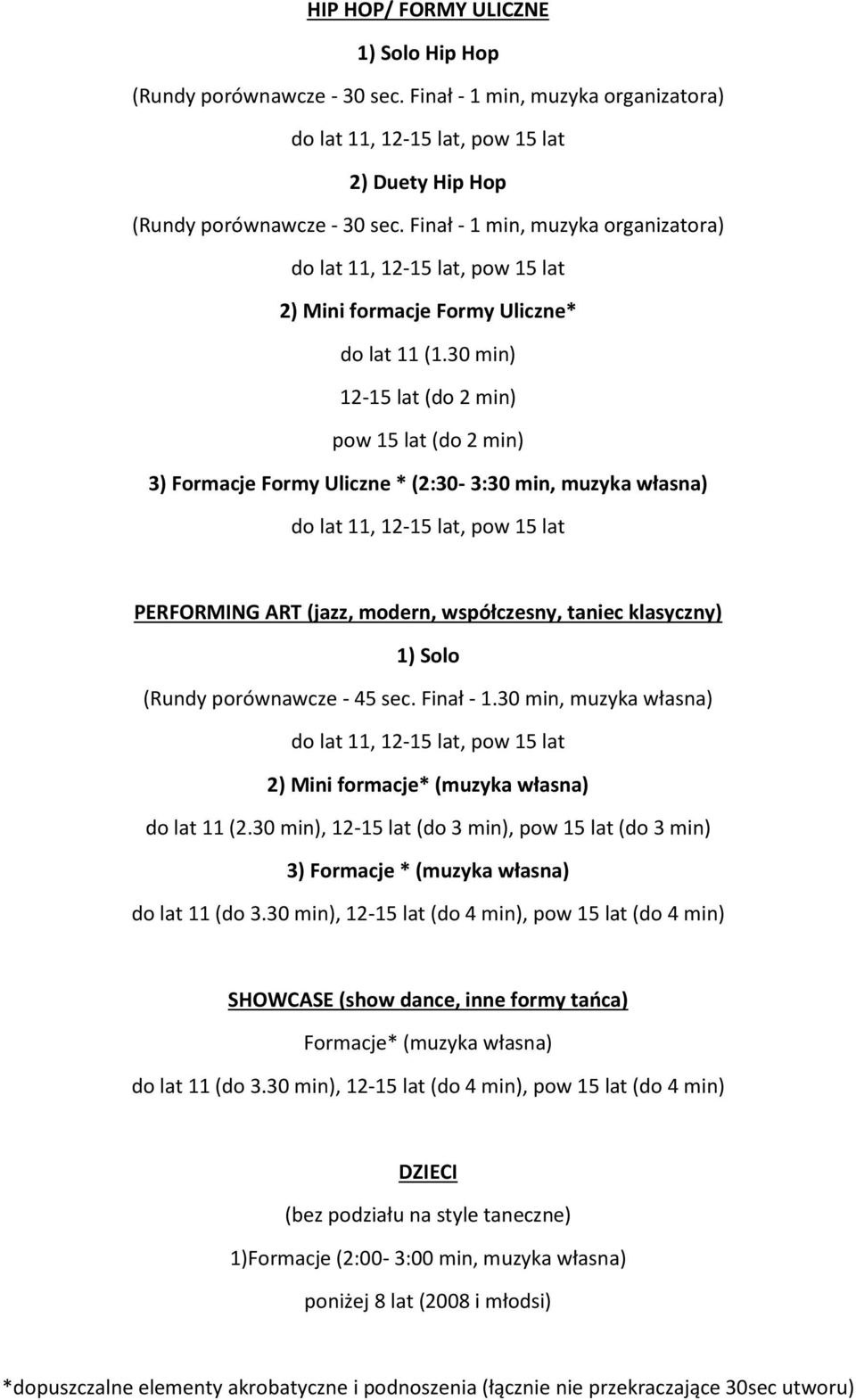 45 sec. Finał - 1.30 min, muzyka własna) 2) Mini formacje* (muzyka własna) do lat 11 (2.30 min), 12-15 lat (do 3 min), pow 15 lat (do 3 min) 3) Formacje * (muzyka własna) do lat 11 (do 3.