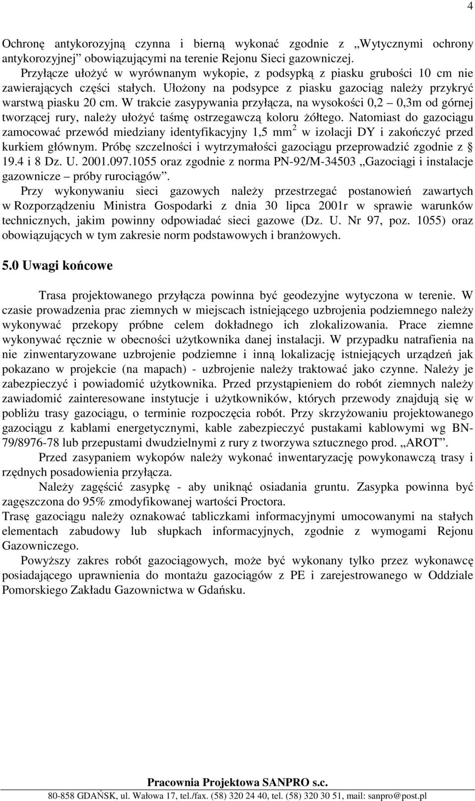 W trakcie zasypywania przyłącza, na wysokości 0,2 0,3m od górnej tworzącej rury, należy ułożyć taśmę ostrzegawczą koloru żółtego.