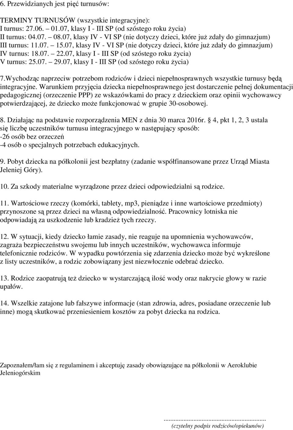 07, klasy I - III SP (od szóstego roku życia) V turnus: 25.07. 29.07, klasy I - III SP (od szóstego roku życia) 7.