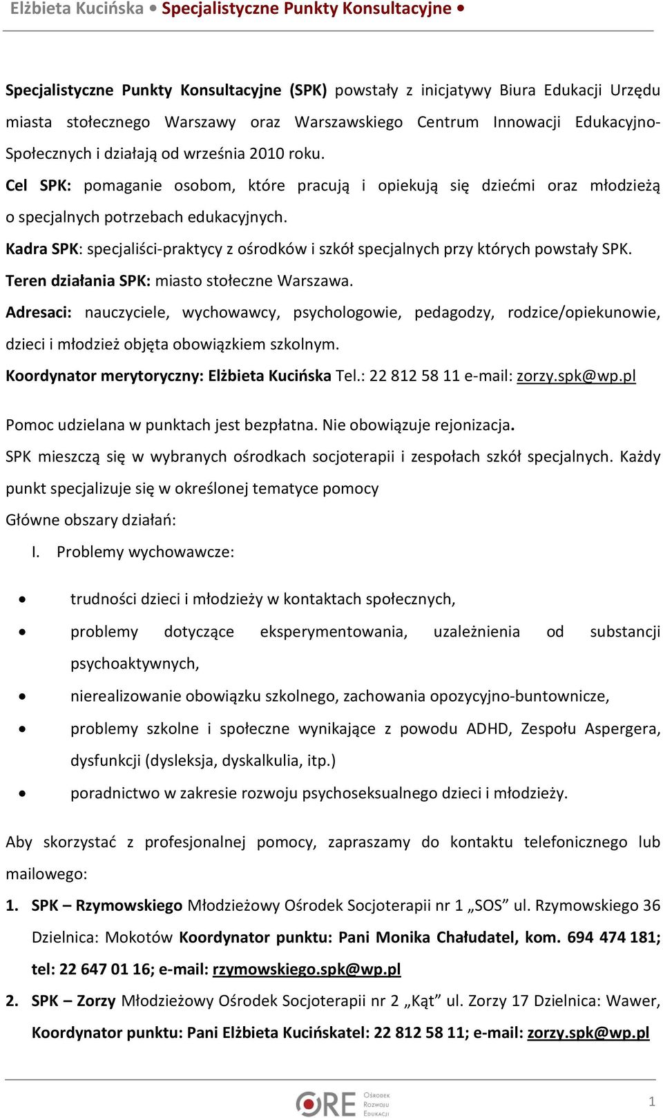 Kadra SPK: specjaliści-praktycy z ośrodków i szkół specjalnych przy których powstały SPK. Teren działania SPK: miasto stołeczne Warszawa.