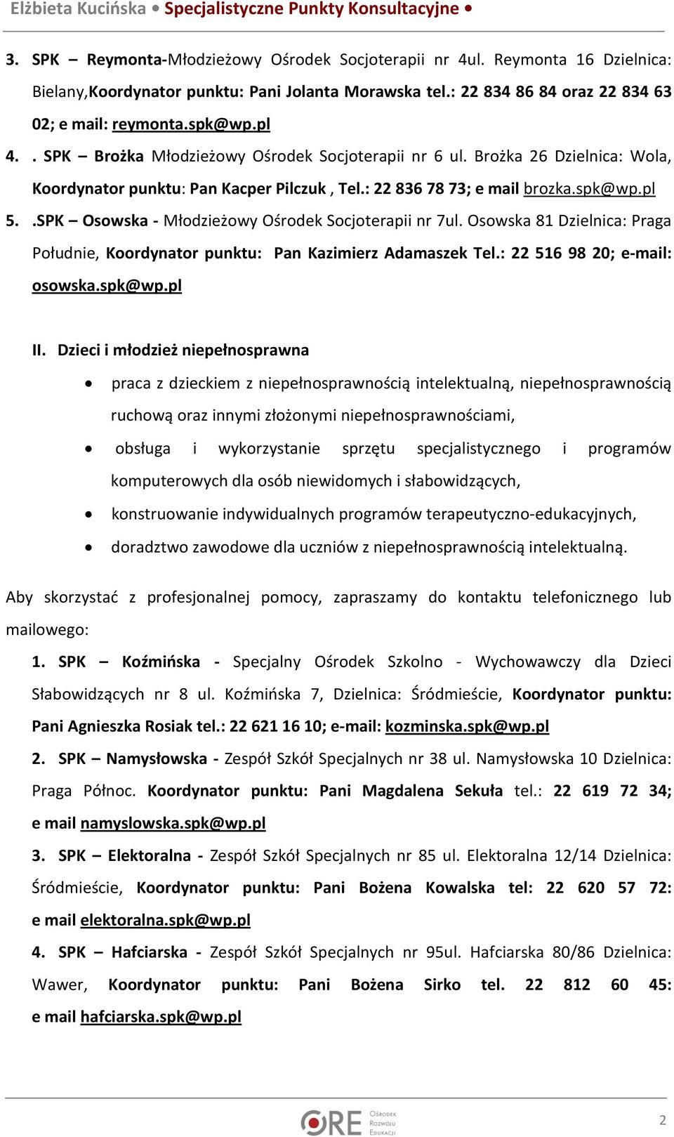 .SPK Osowska - Młodzieżowy Ośrodek Socjoterapii nr 7ul. Osowska 81 Dzielnica: Praga Południe, Koordynator punktu: Pan Kazimierz Adamaszek Tel.: 22 516 98 20; e-mail: osowska.spk@wp.pl II.