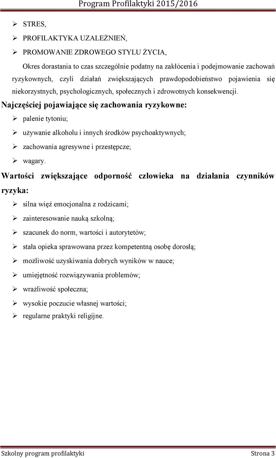 Najczęściej pojawiające się zachowania ryzykowne: palenie tytoniu; używanie alkoholu i innych środków psychoaktywnych; zachowania agresywne i przestępcze; wagary.