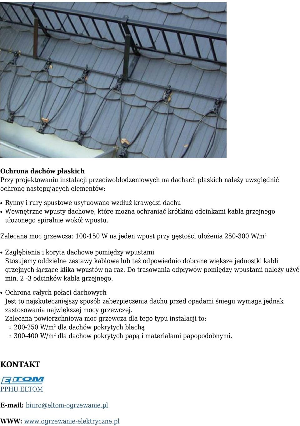Zalecana moc grzewcza: 100-150 W na jeden wpust przy gęstości ułożenia 250-300 W/m 2 Zagłębienia i koryta dachowe pomiędzy wpustami Stosujemy oddzielne zestawy kablowe lub też odpowiednio dobrane