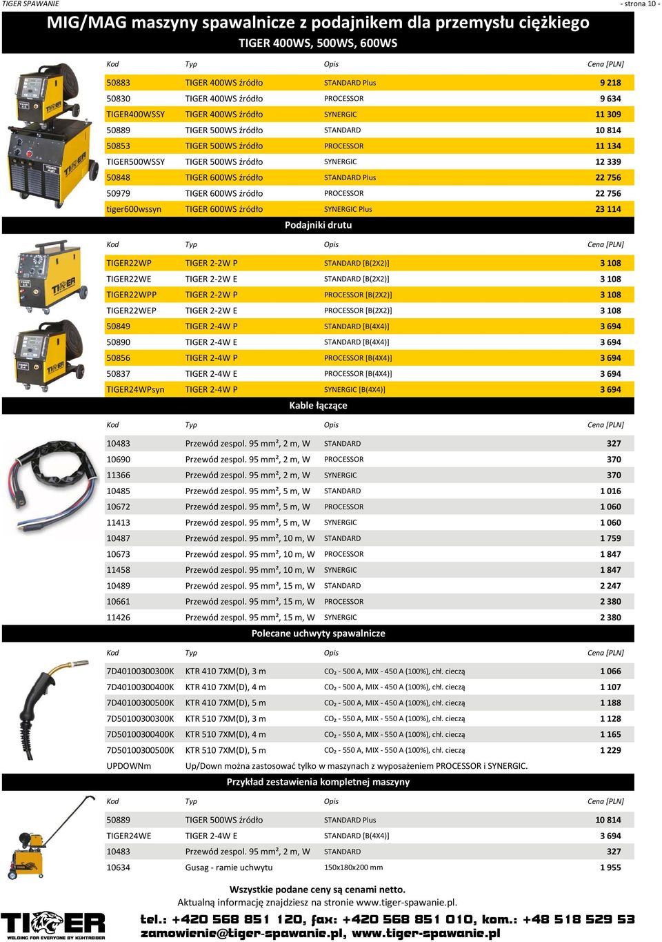 Plus 22 756 50979 TIGER 600WS źródło PROCESSOR 22 756 tiger600wssyn TIGER 600WS źródło SYNERGIC Plus 23 114 Podajniki drutu TIGER22WP TIGER 2 2W P STANDARD [B(2X2)] 3 108 TIGER22WE TIGER 2 2W E