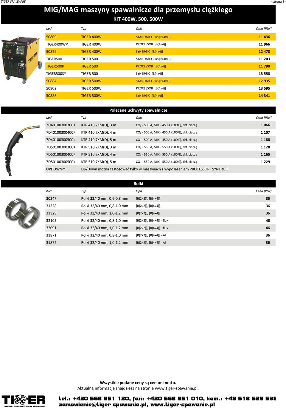 [B(4x4)] 12 935 50802 TIGER 500W PROCESSOR [B(4x4)] 13 595 50888 TIGER 500W SYNERGIC [B(4x4)] 14 341 7D40100300300K KTR 410 7XM(D), 3 m CO₂ 500 A, MIX 450 A (100%), chł.