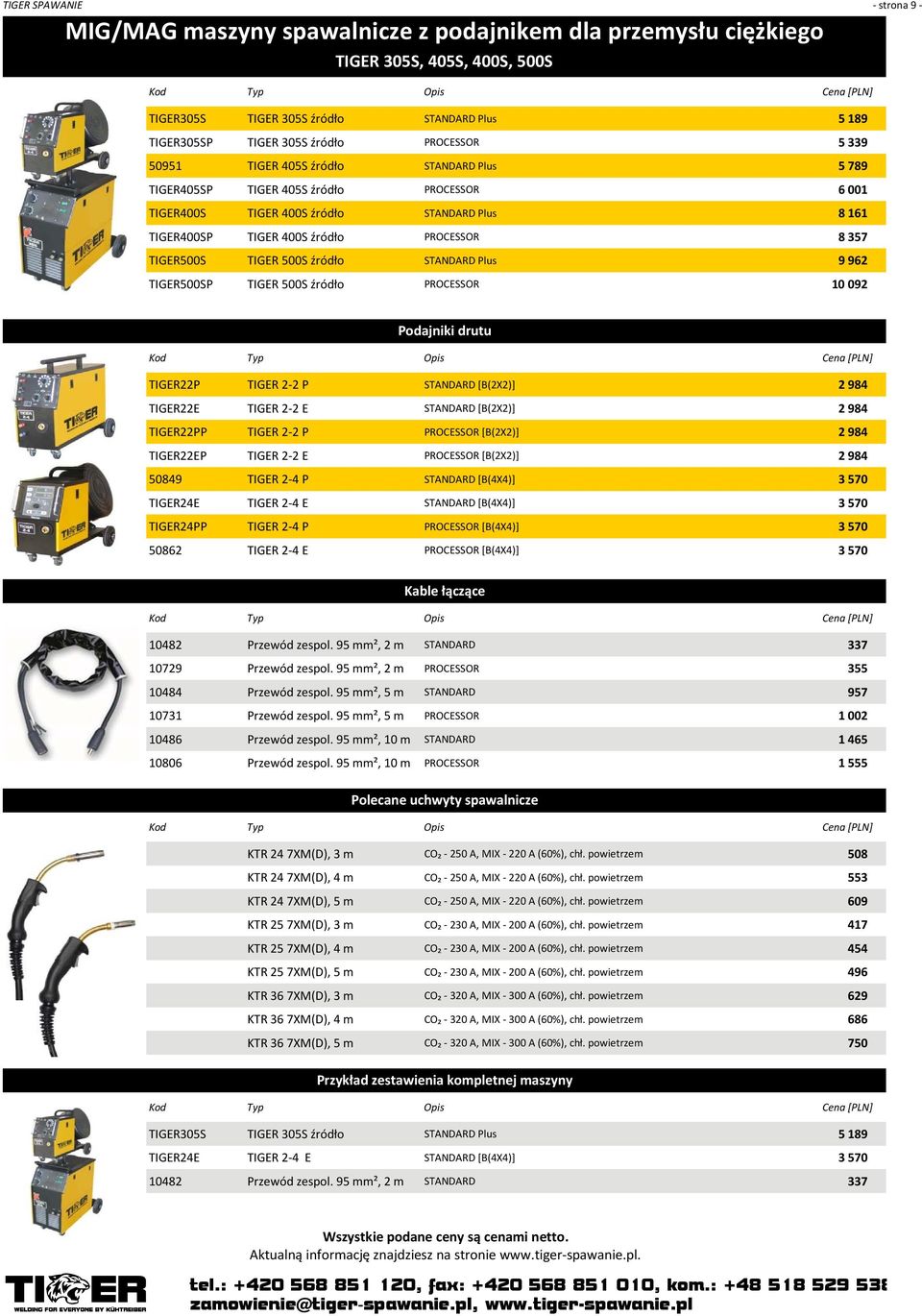 500S źródło STANDARD Plus 9 962 TIGER500SP TIGER 500S źródło PROCESSOR 10 092 Podajniki drutu TIGER22P TIGER 2 2 P STANDARD [B(2X2)] 2 984 TIGER22E TIGER 2 2 E STANDARD [B(2X2)] 2 984 TIGER22PP TIGER